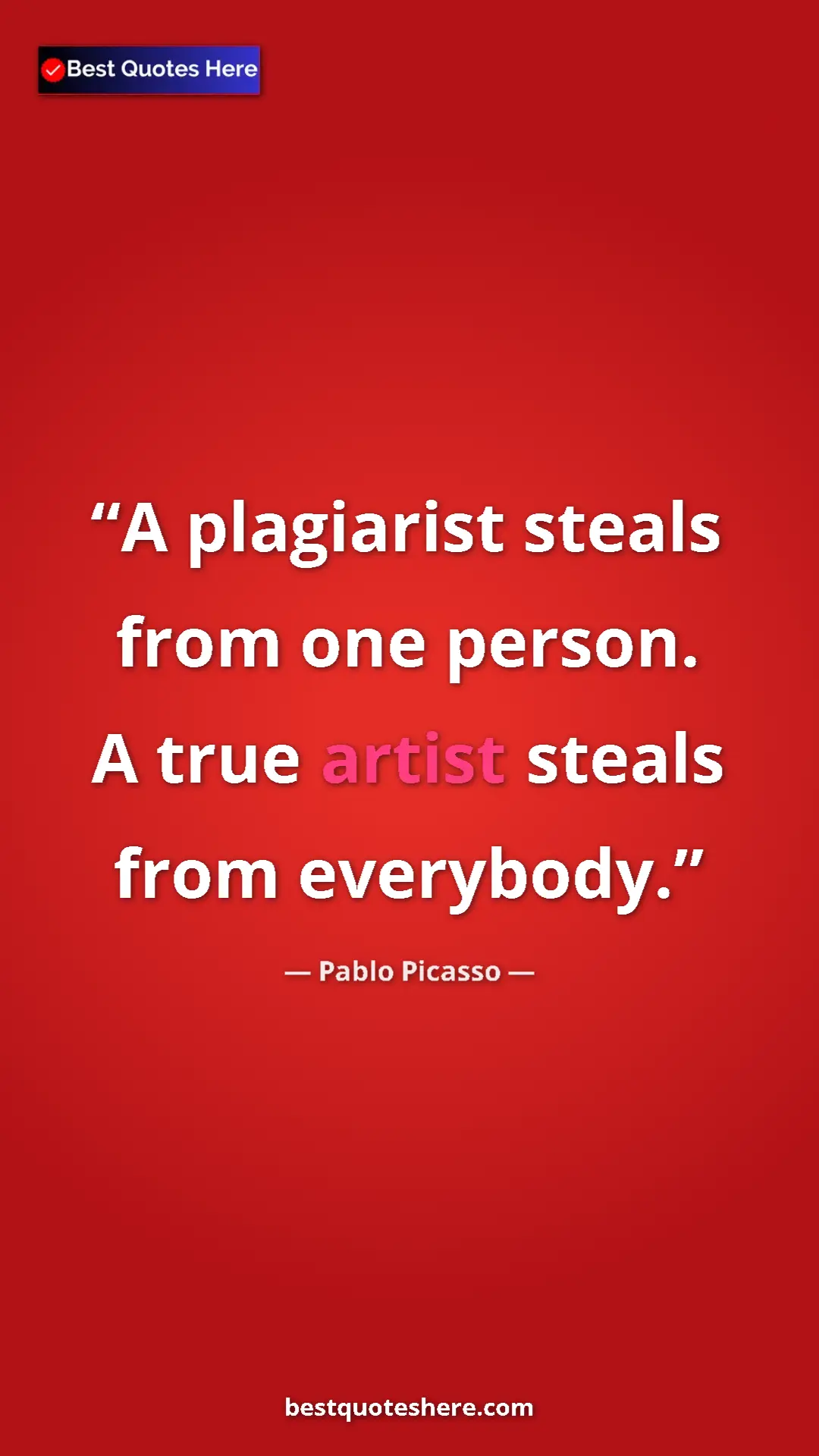 Pinterest quote poster by Pablo Picasso: "A plagiarist steals from one person. A true artist steals..."