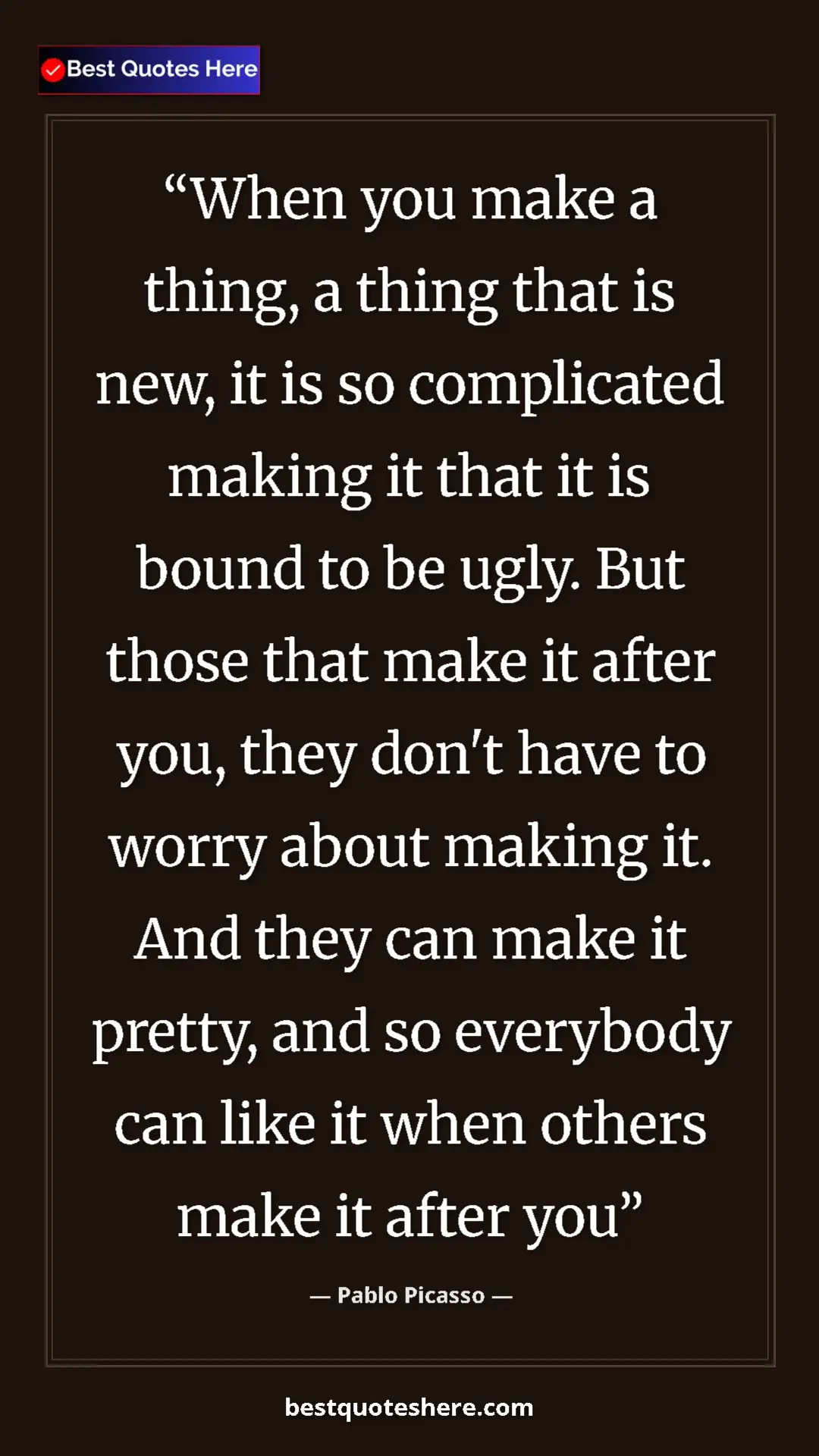 Pablo Picasso Quote Card: "When you make a thing, a thing that is new, it is so..." Pinterest quote poster by Pablo Picasso: "When you make a thing, a thing that is new, it is so..."
