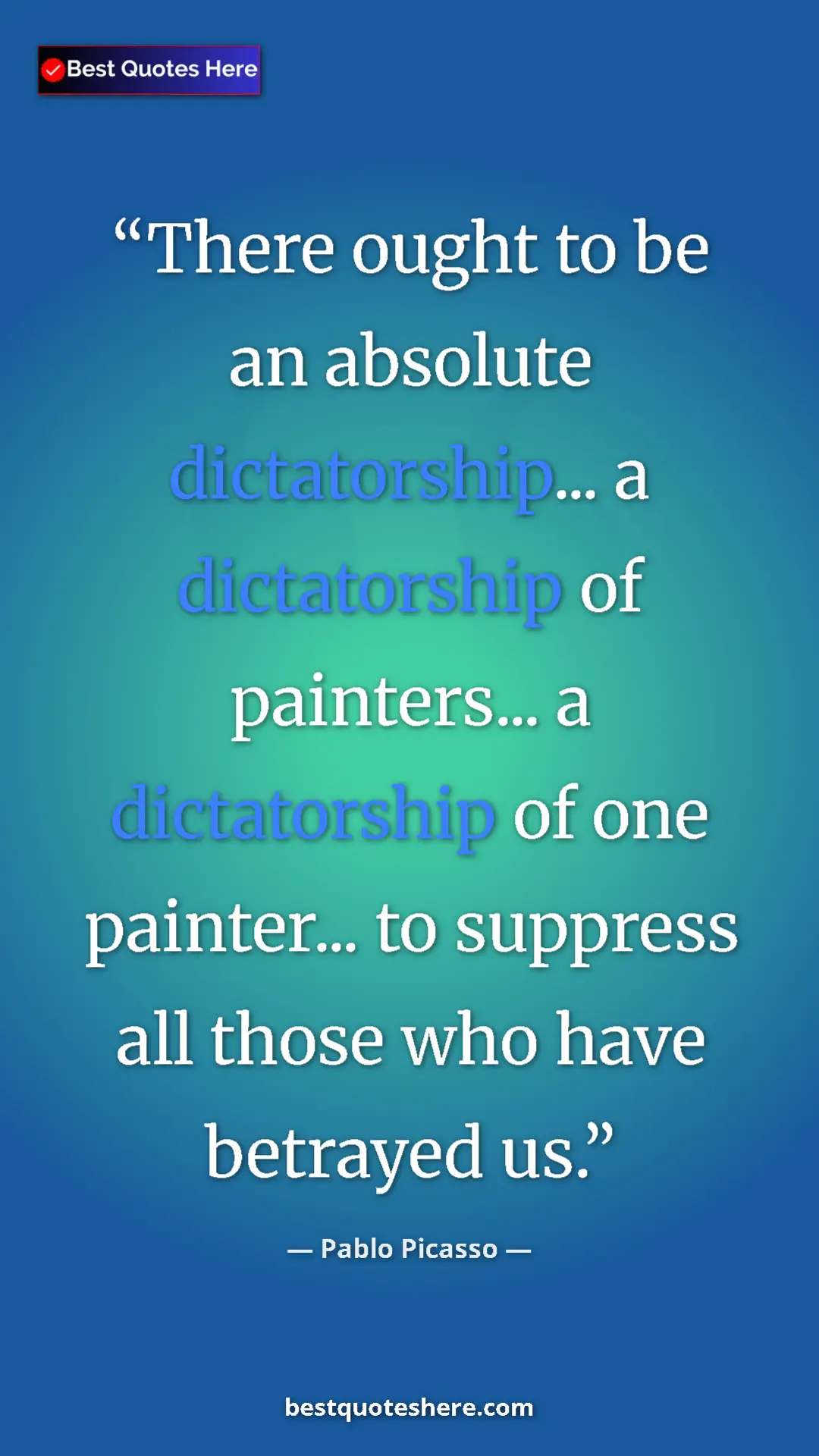 Pinterest quote poster by Pablo Picasso: "There ought to be an absolute dictatorship... a..."