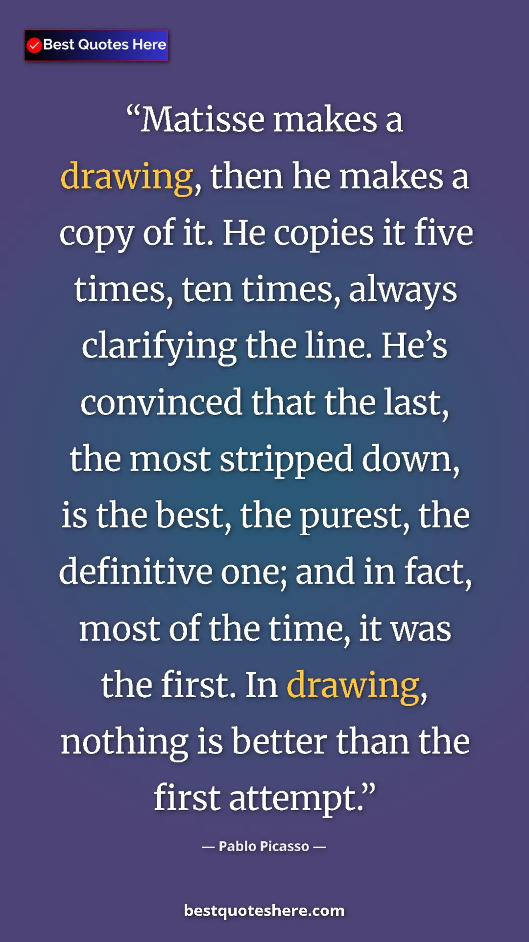 Pinterest quote poster by Pablo Picasso: "Matisse makes a drawing, then he makes a copy of it. He..."