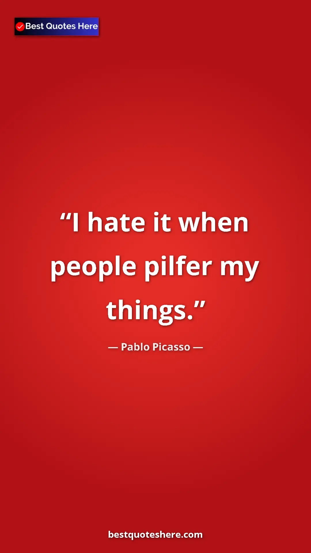 Pinterest quote poster by Pablo Picasso: "I hate it when people pilfer my things."