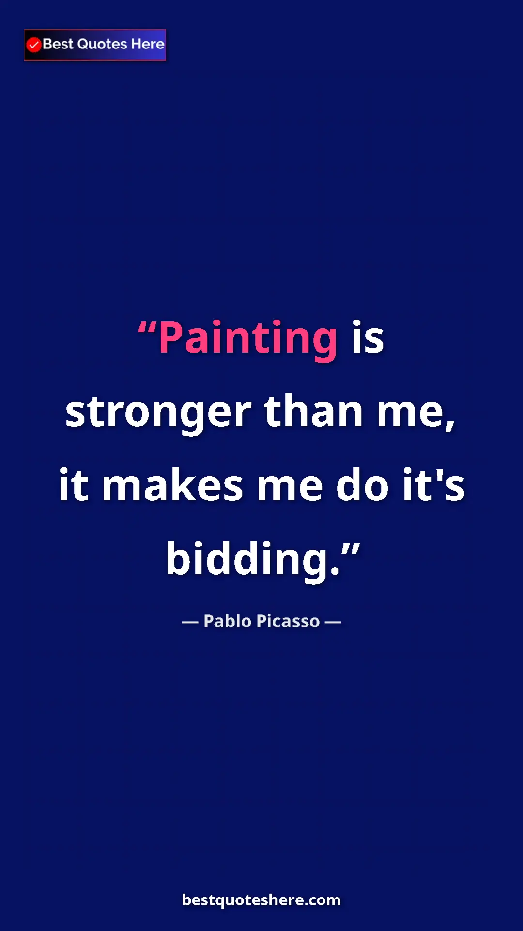 Pinterest quote poster by Pablo Picasso: "Painting is stronger than me, it makes me do it's bidding."
