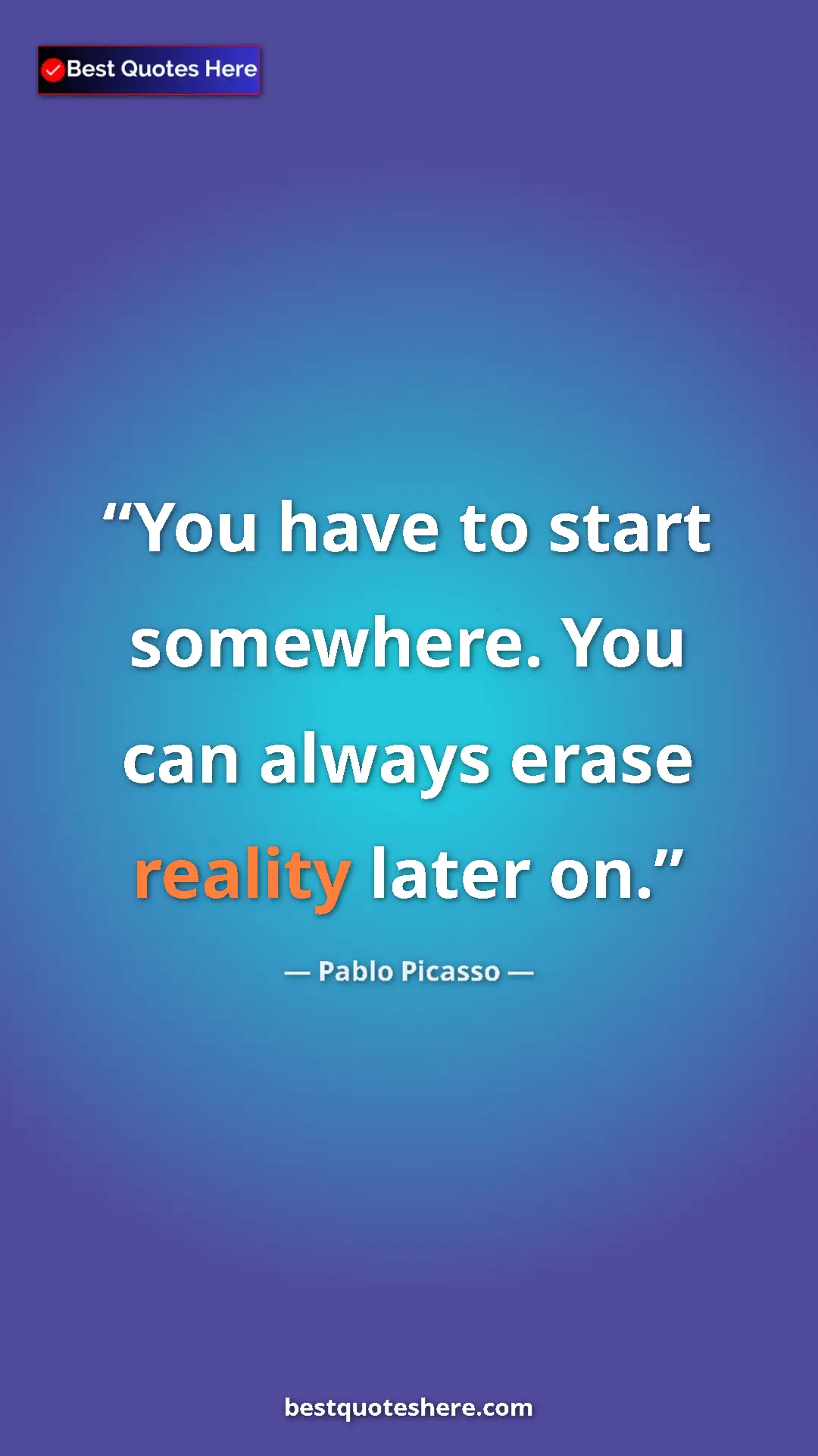 Pinterest quote poster by Pablo Picasso: "You have to start somewhere. You can always erase reality..."