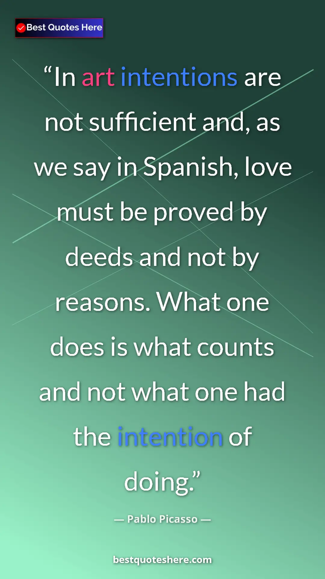 Pinterest quote poster by Pablo Picasso: "In art intentions are not sufficient and, as we say in..."