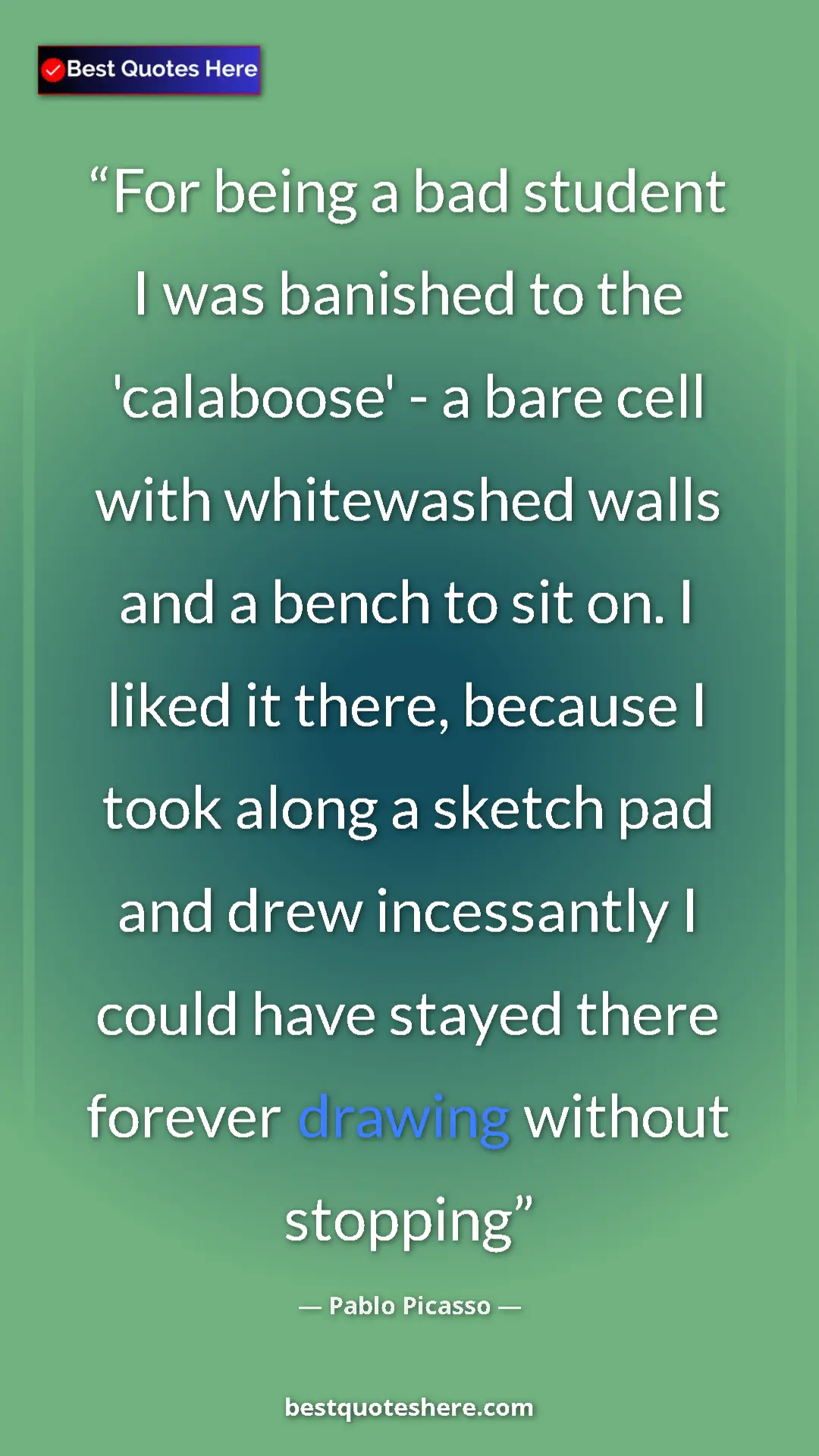 Pinterest quote poster by Pablo Picasso: "For being a bad student I was banished to the 'calaboose' -..."