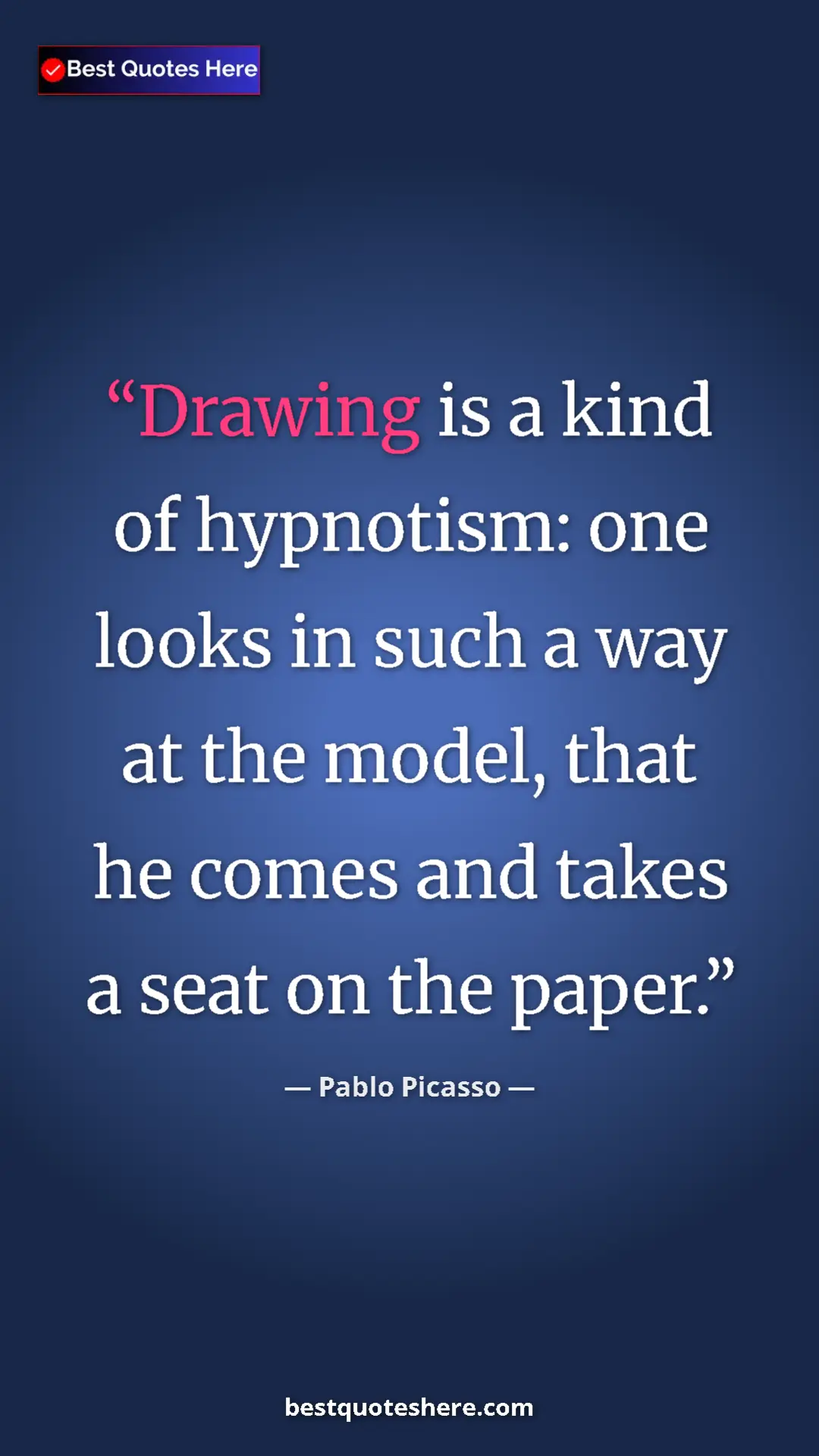 Pinterest quote poster by Pablo Picasso: "Drawing is a kind of hypnotism: one looks in such a way at..."