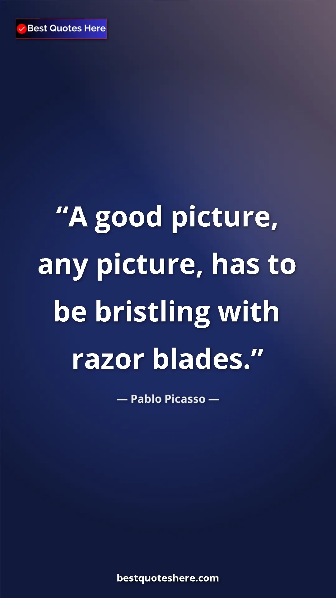 Pinterest quote poster by Pablo Picasso: "A good picture, any picture, has to be bristling with razor..."