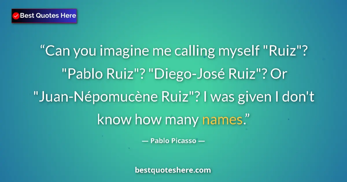 Quote by Pablo Picasso: Can you imagine me calling myself 
