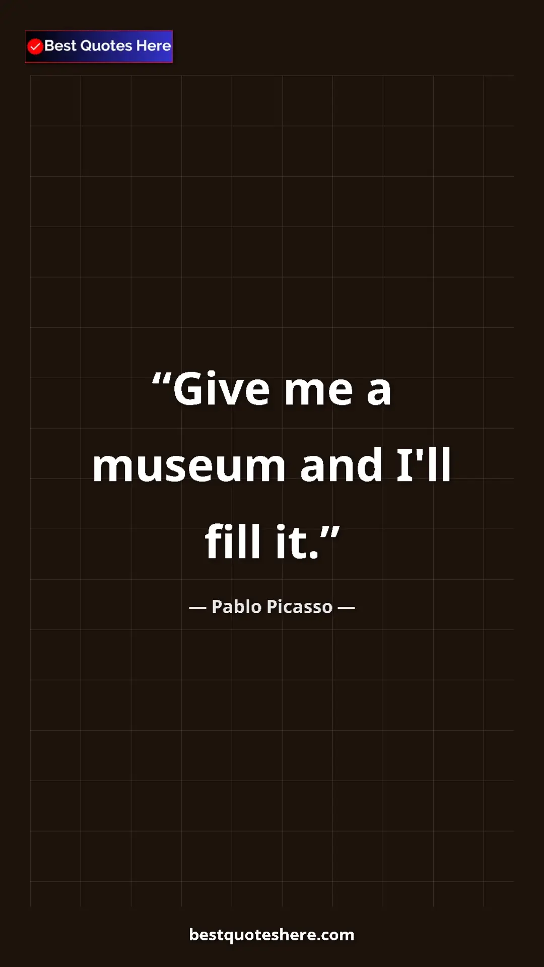 Pinterest quote poster by Pablo Picasso: "Give me a museum and I'll fill it."