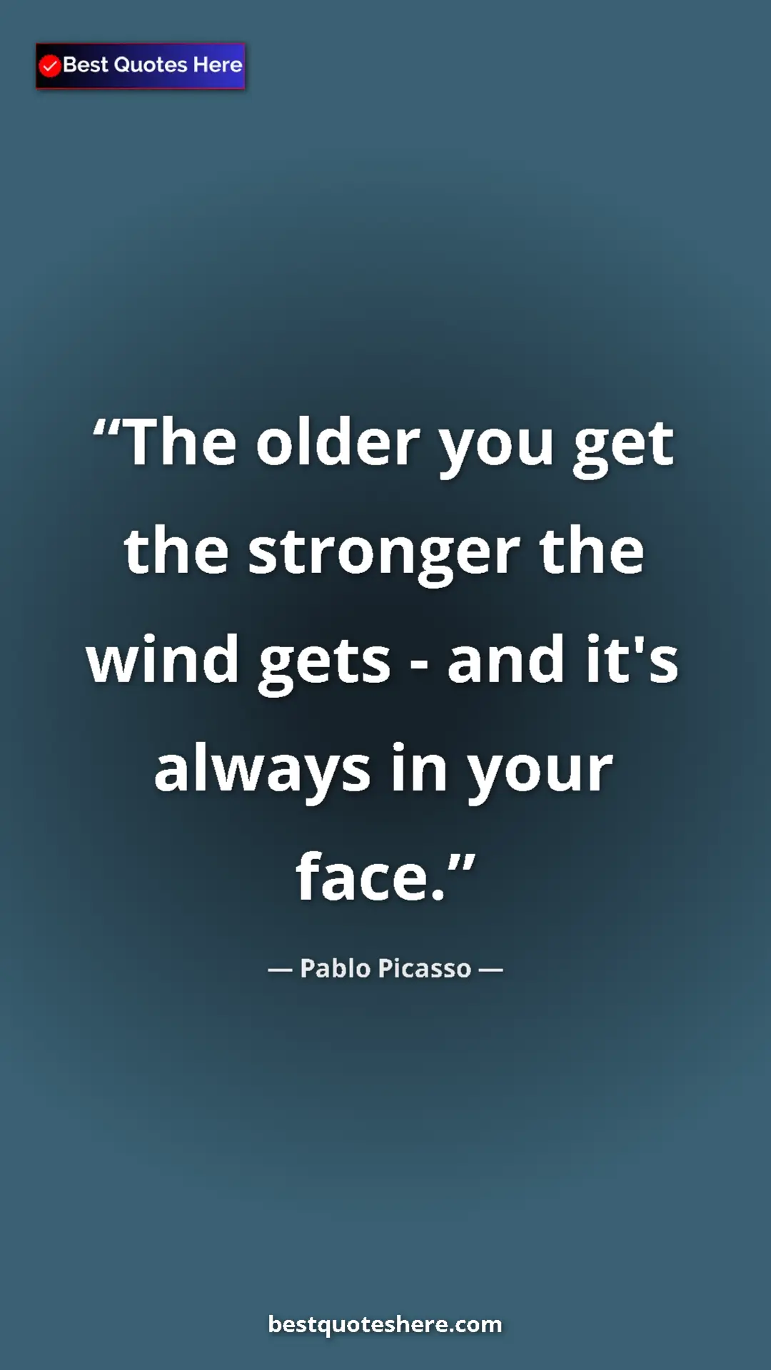 Pinterest quote poster by Pablo Picasso: "The older you get the stronger the wind gets - and it's..."