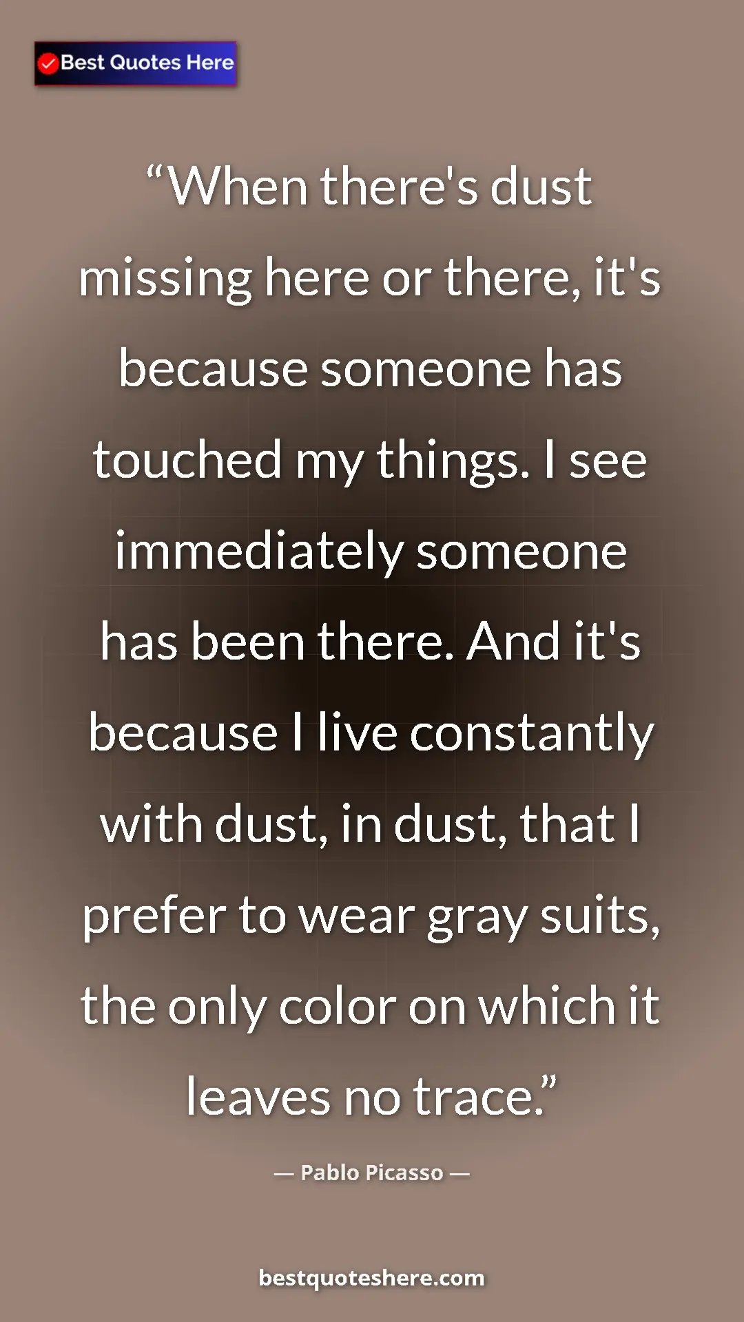 Pablo Picasso Quote Card: "When there's dust missing here or there, it's because someon" Pinterest quote poster by Pablo Picasso: "When there's dust missing here or there, it's because someon"