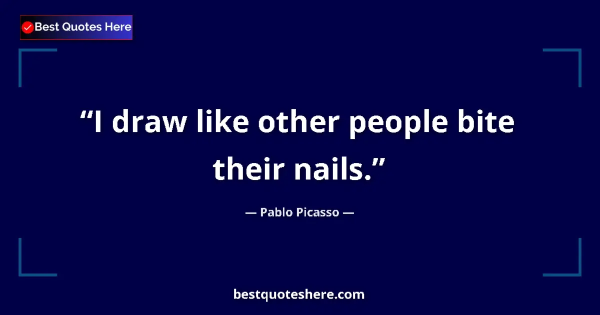 Quote by Pablo Picasso: I draw like other people bite their nails....