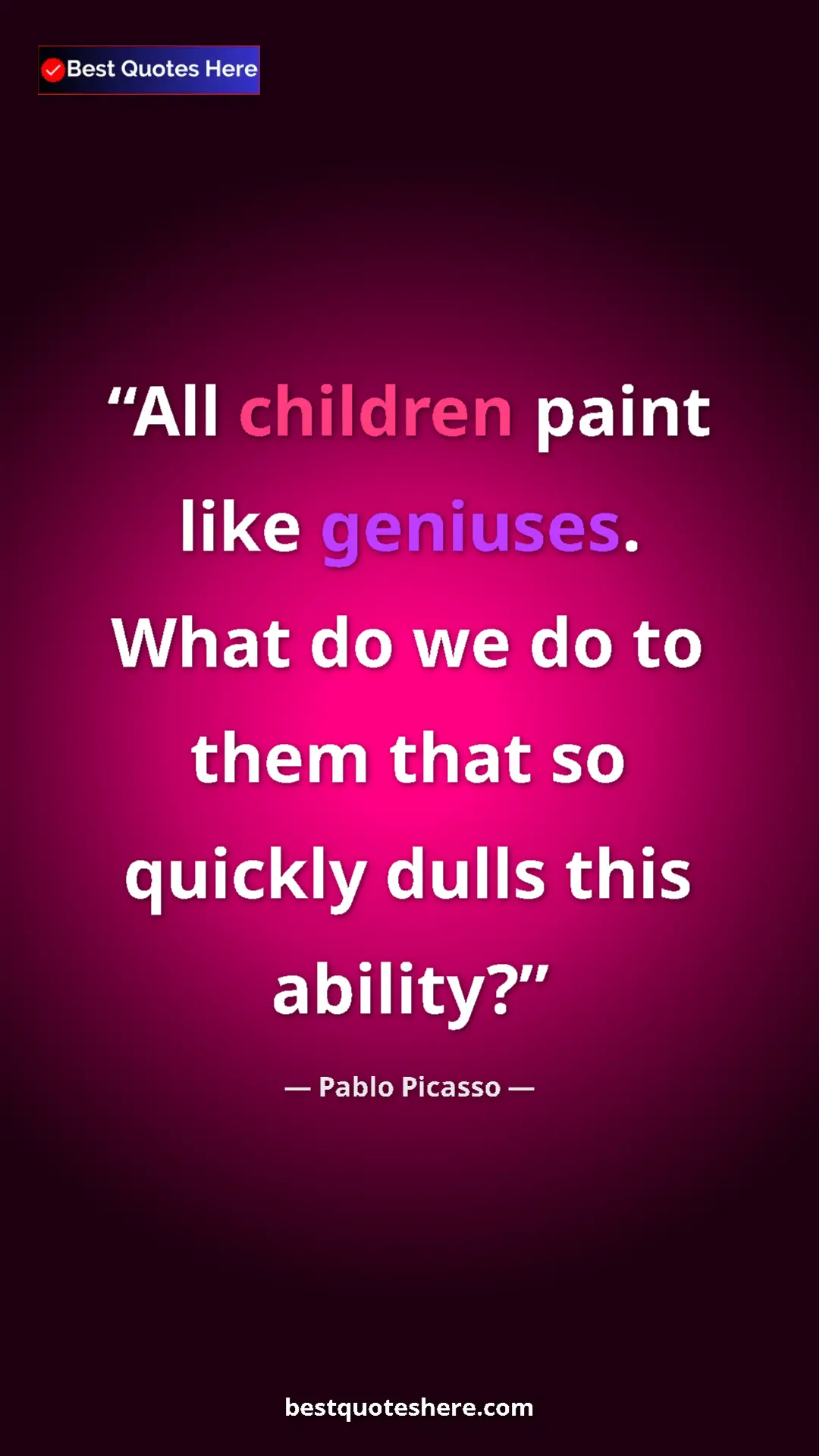 Pinterest quote poster by Pablo Picasso: "All children paint like geniuses. What do we do to them..."