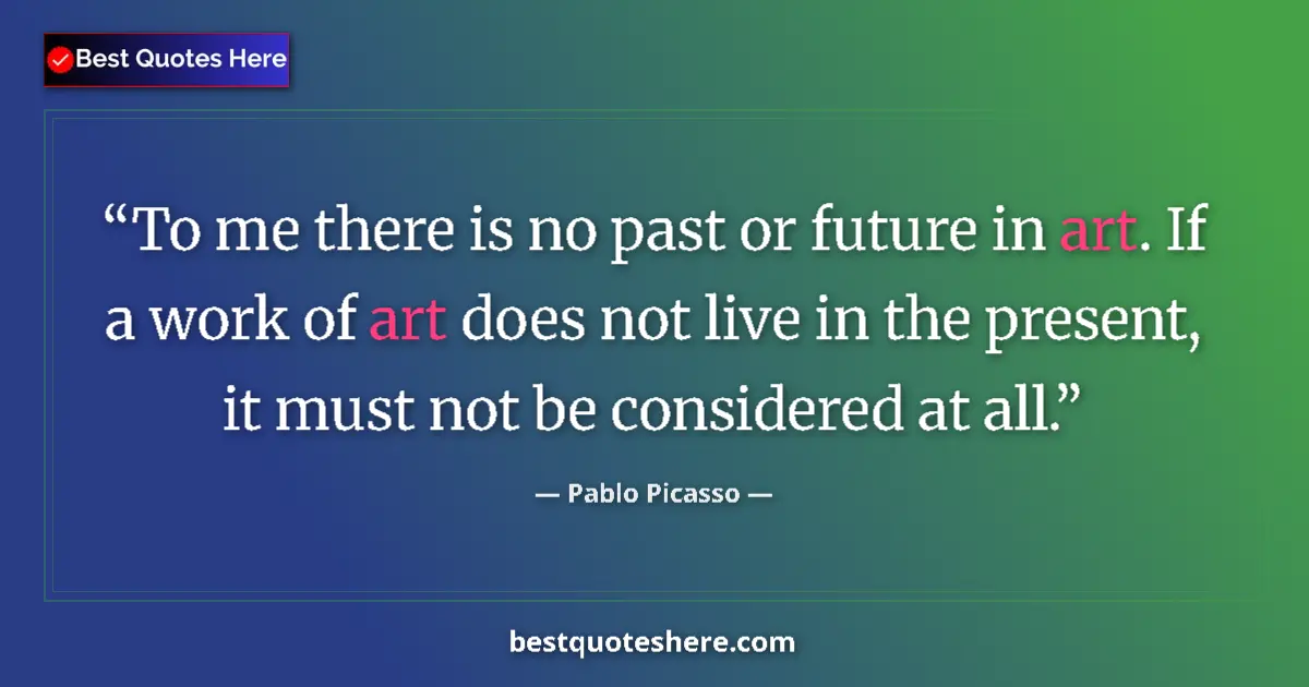Quote by Pablo Picasso: To me there is no past or future in art. If a work of art does not live in the present, it must not ...