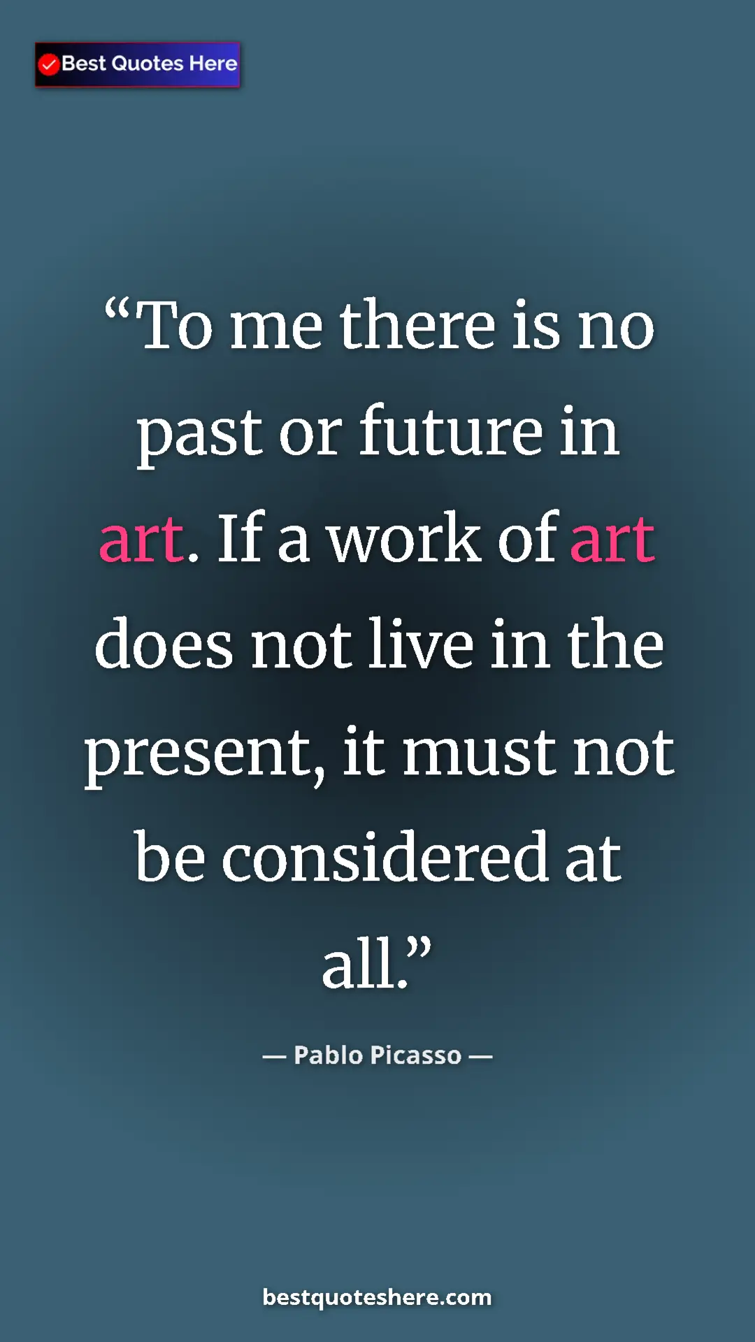 Pinterest quote poster by Pablo Picasso: "To me there is no past or future in art. If a work of art..."
