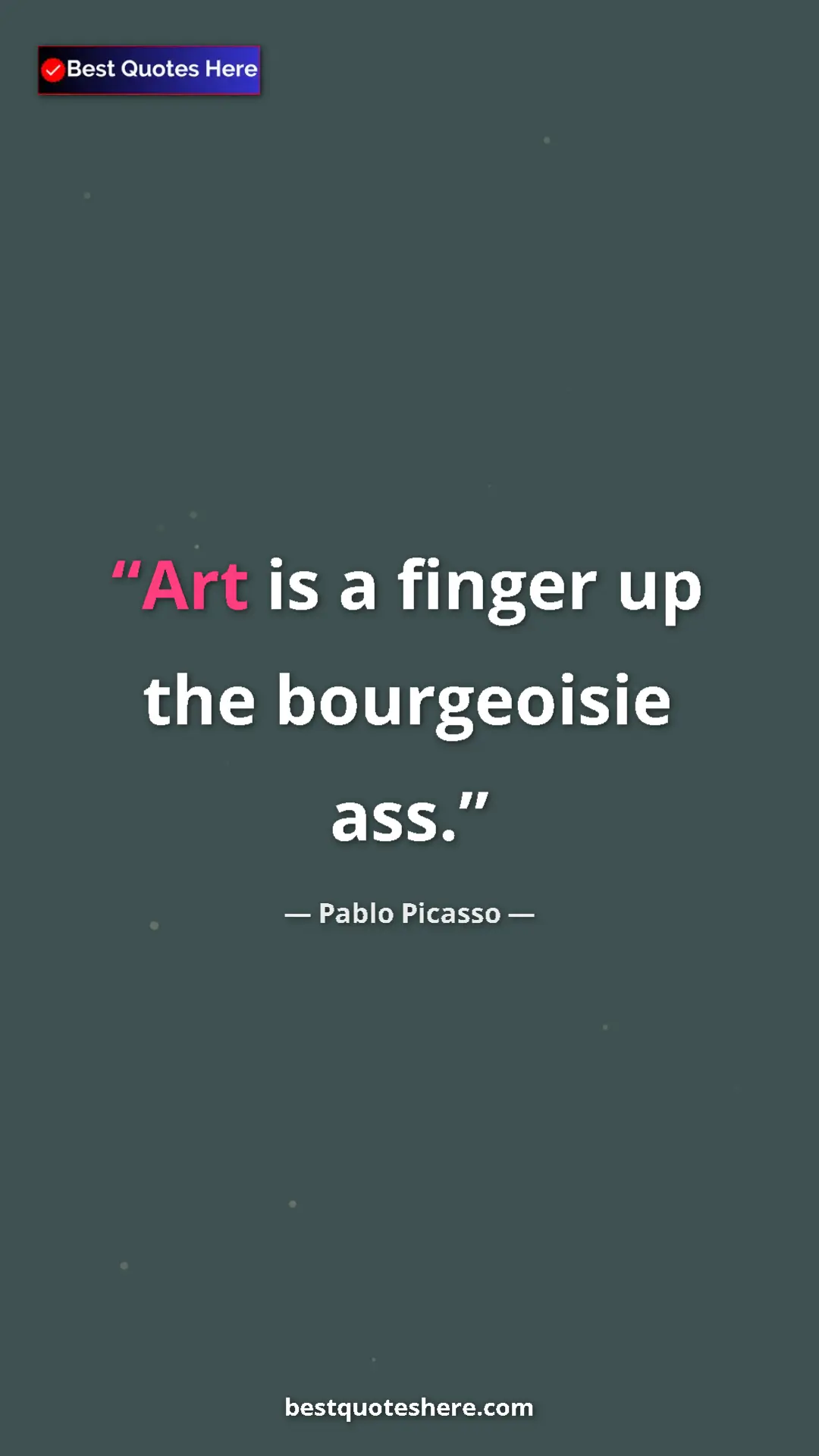 Pinterest quote poster by Pablo Picasso: "Art is a finger up the bourgeoisie ass."