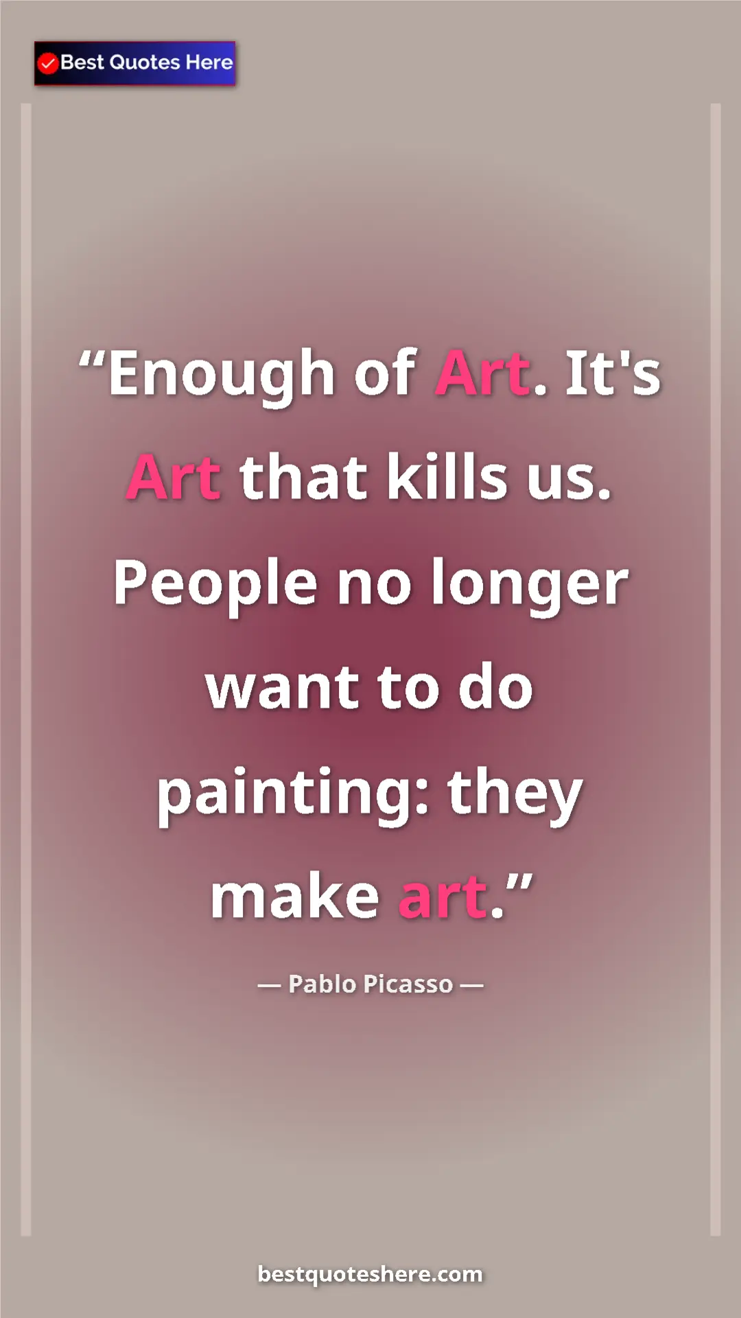 Pinterest quote poster by Pablo Picasso: "Enough of Art. It's Art that kills us. People no longer..."