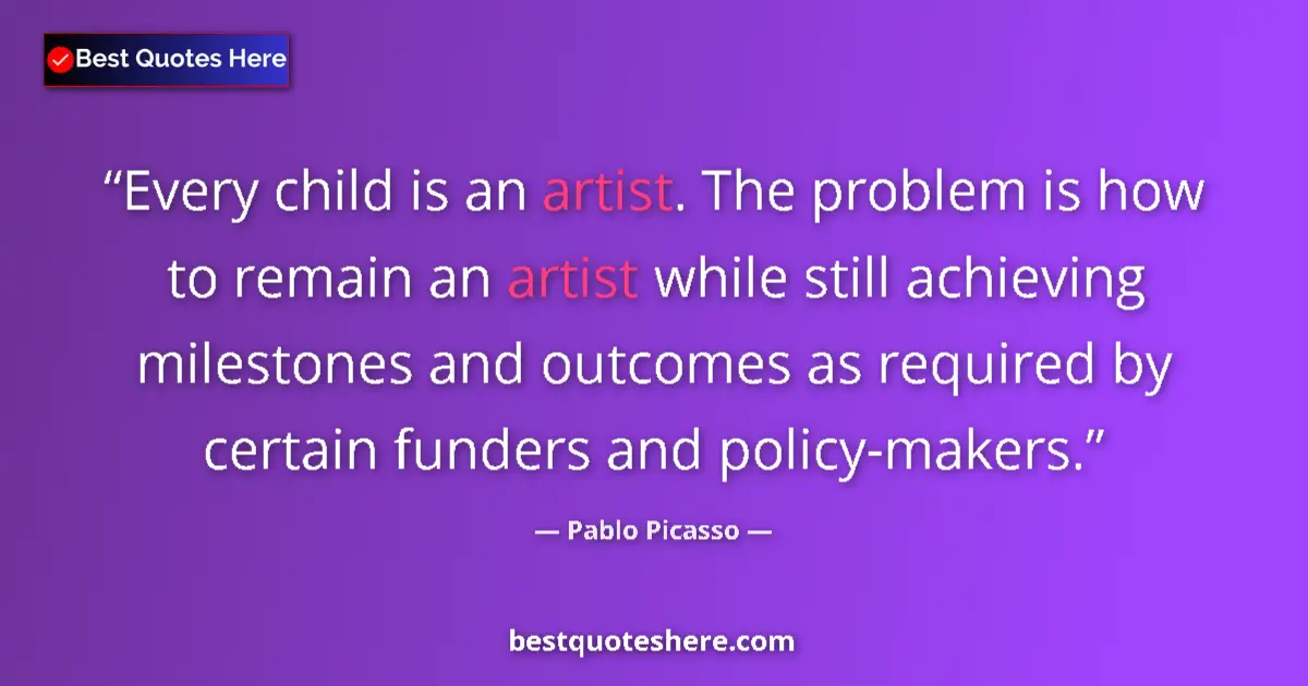 Quote by Pablo Picasso: Every child is an artist. The problem is how to remain an artist while still achieving milestones an...