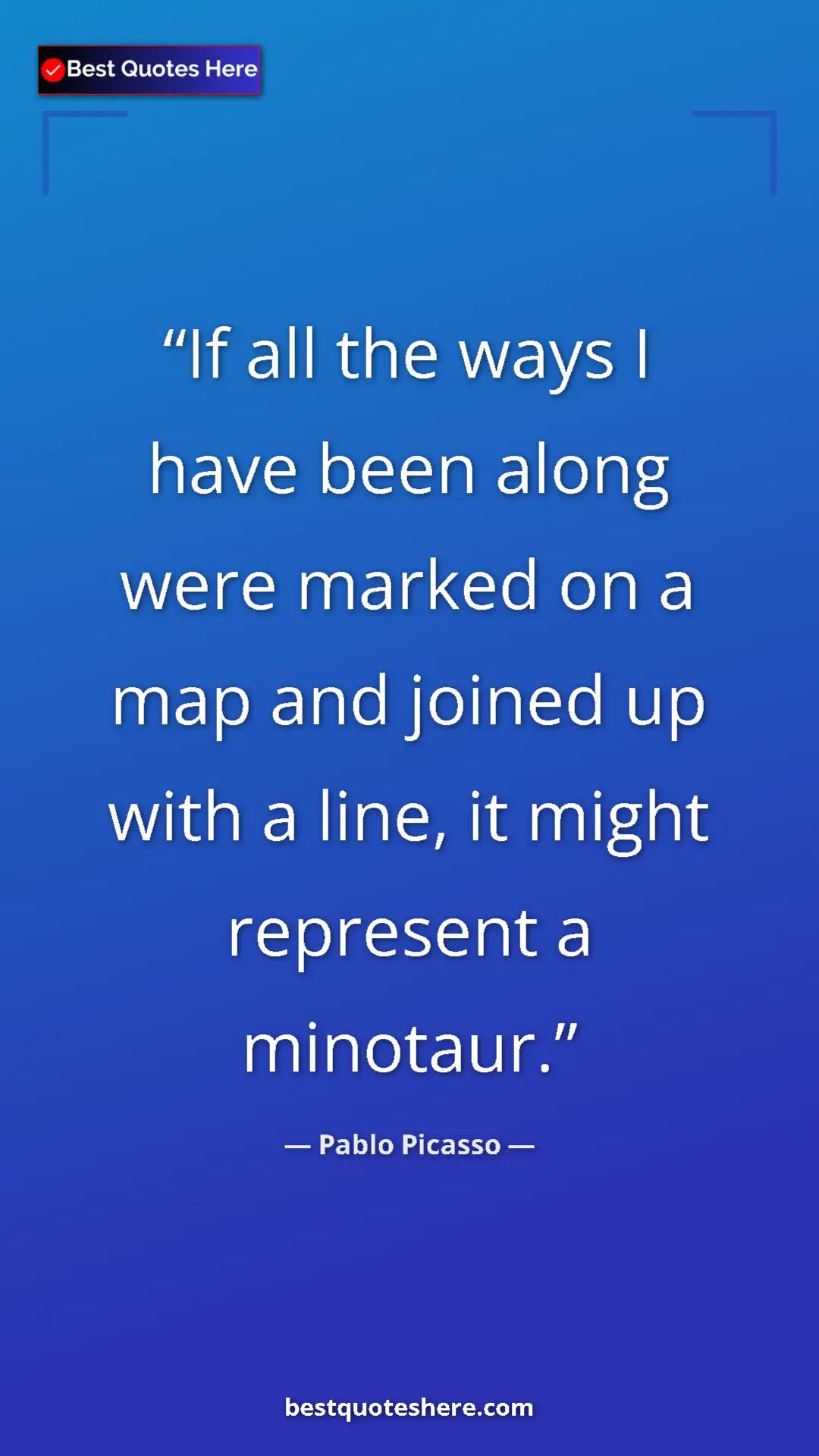 Pinterest quote poster by Pablo Picasso: "If all the ways I have been along were marked on a map and..."