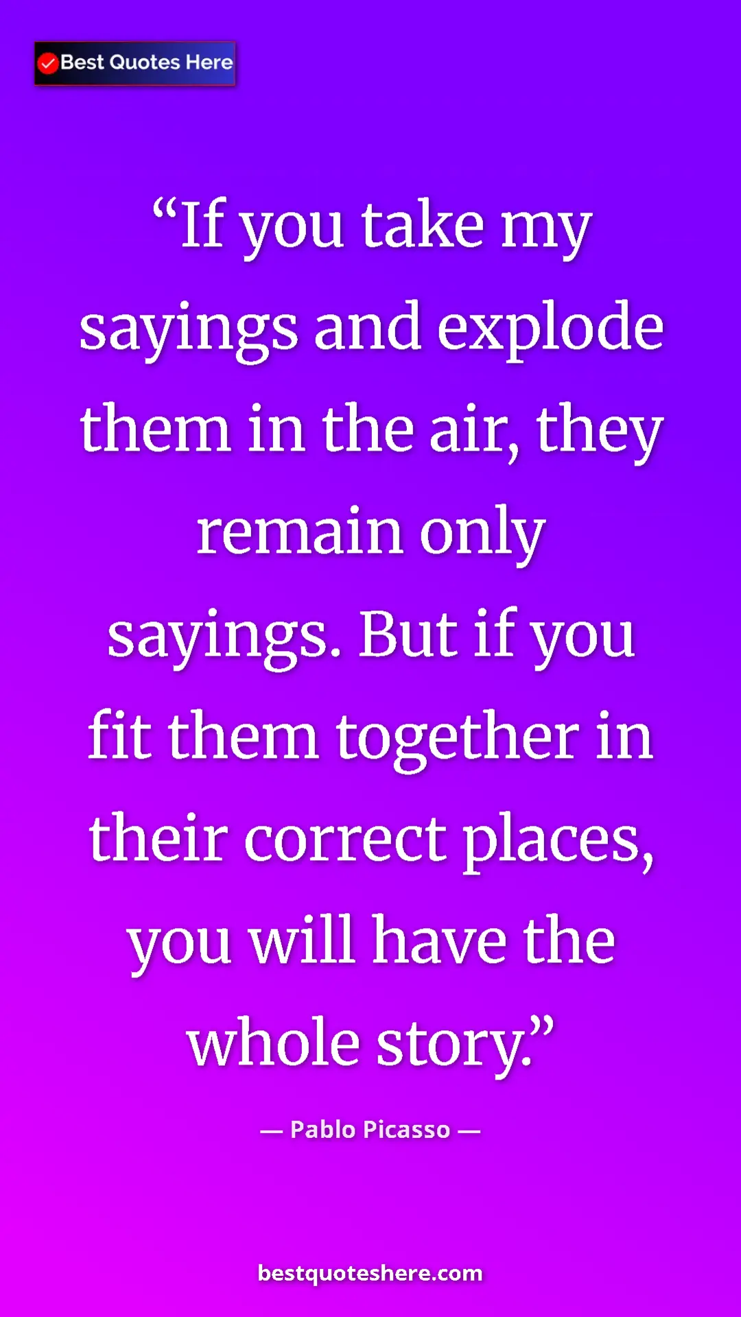 Pablo Picasso Quote Card: "If you take my sayings and explode them in the air, they rem" Pinterest quote poster by Pablo Picasso: "If you take my sayings and explode them in the air, they rem"