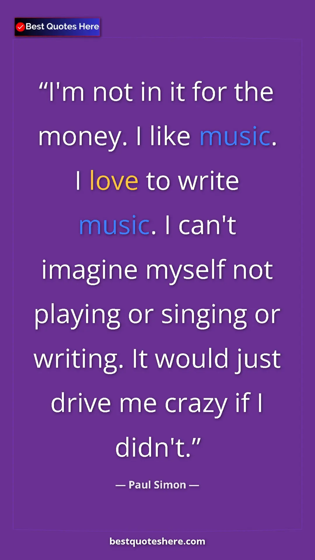 Pinterest quote poster by Paul Simon: "I'm not in it for the money. I like music. I love to write..."