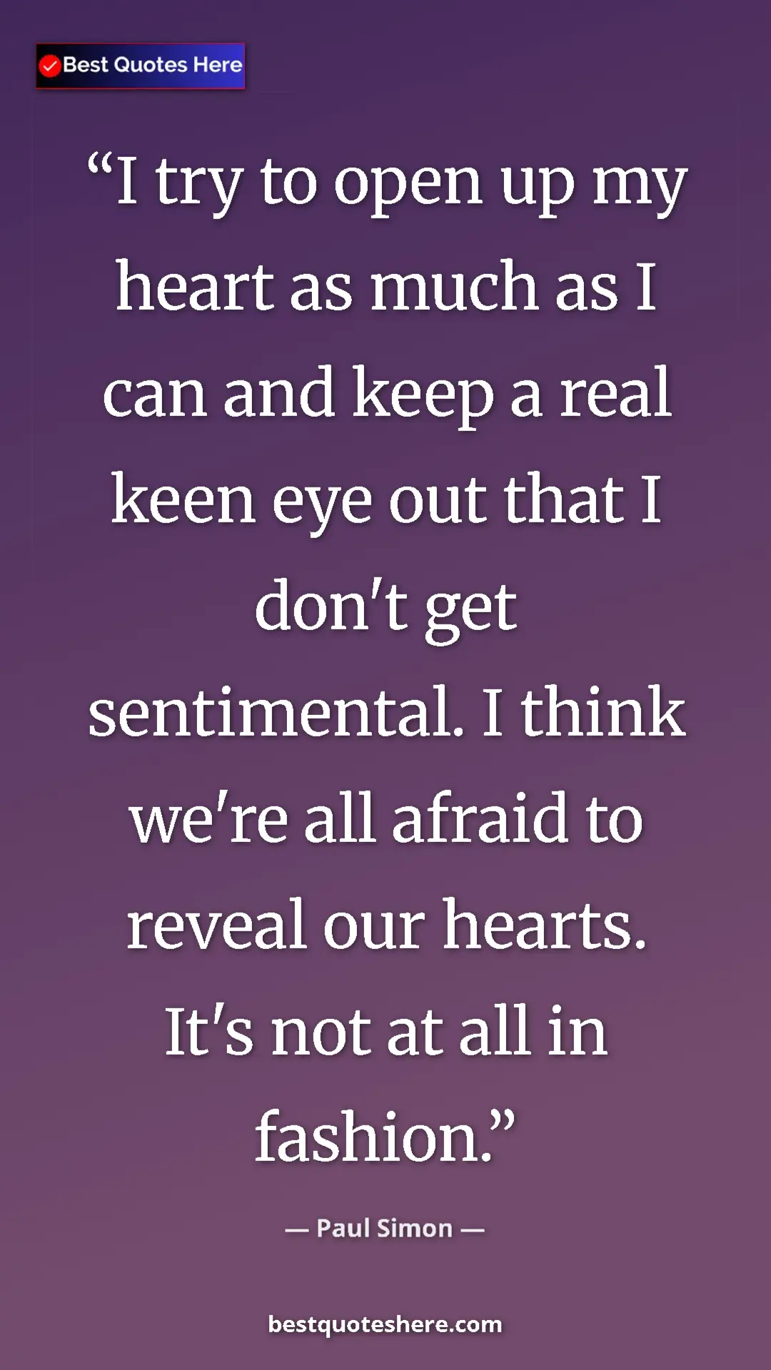 Pinterest quote poster by Paul Simon: "I try to open up my heart as much as I can and keep a real..."