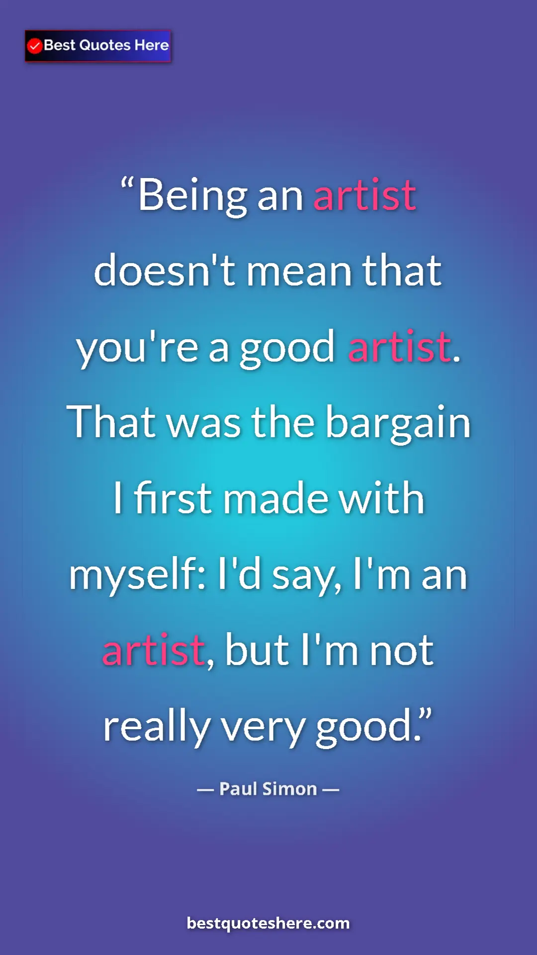 Pinterest quote poster by Paul Simon: "Being an artist doesn't mean that you're a good artist...."
