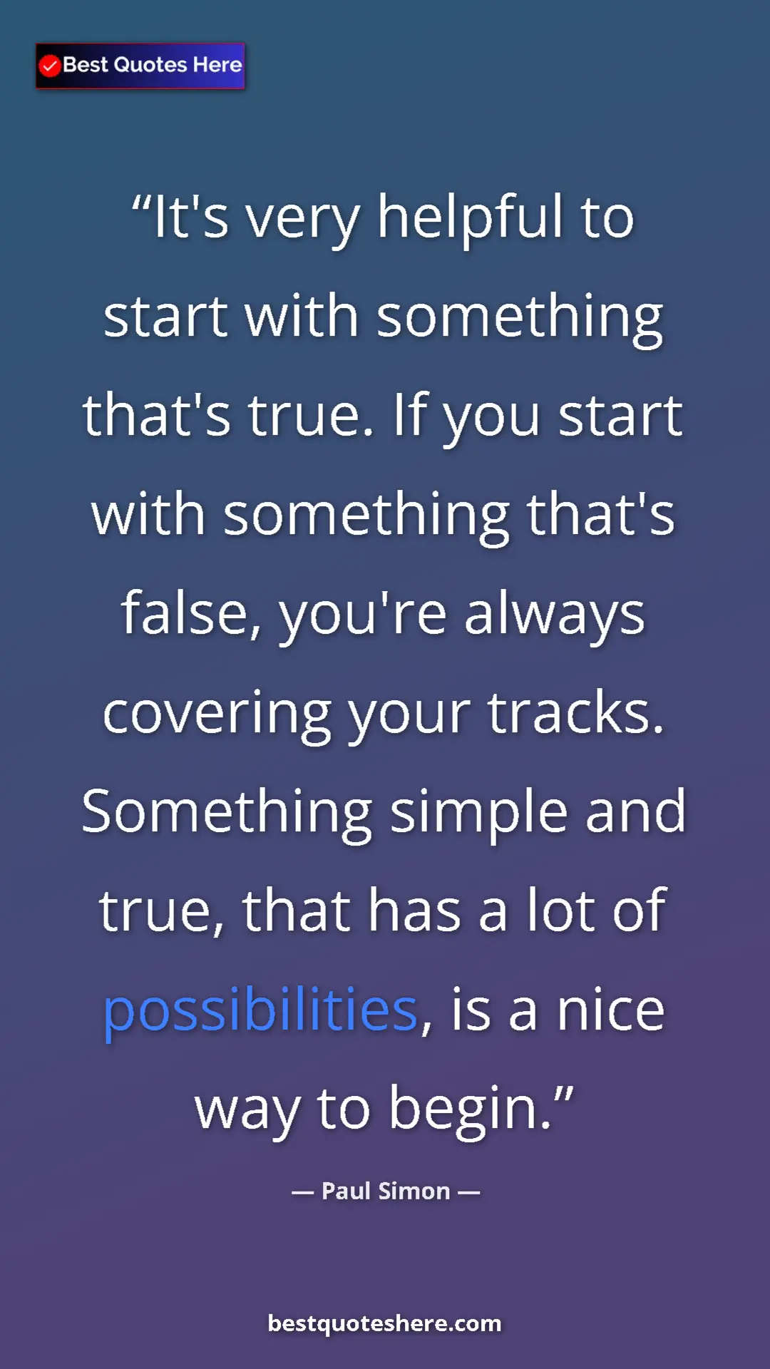 Pinterest quote poster by Paul Simon: "It's very helpful to start with something that's true. If..."