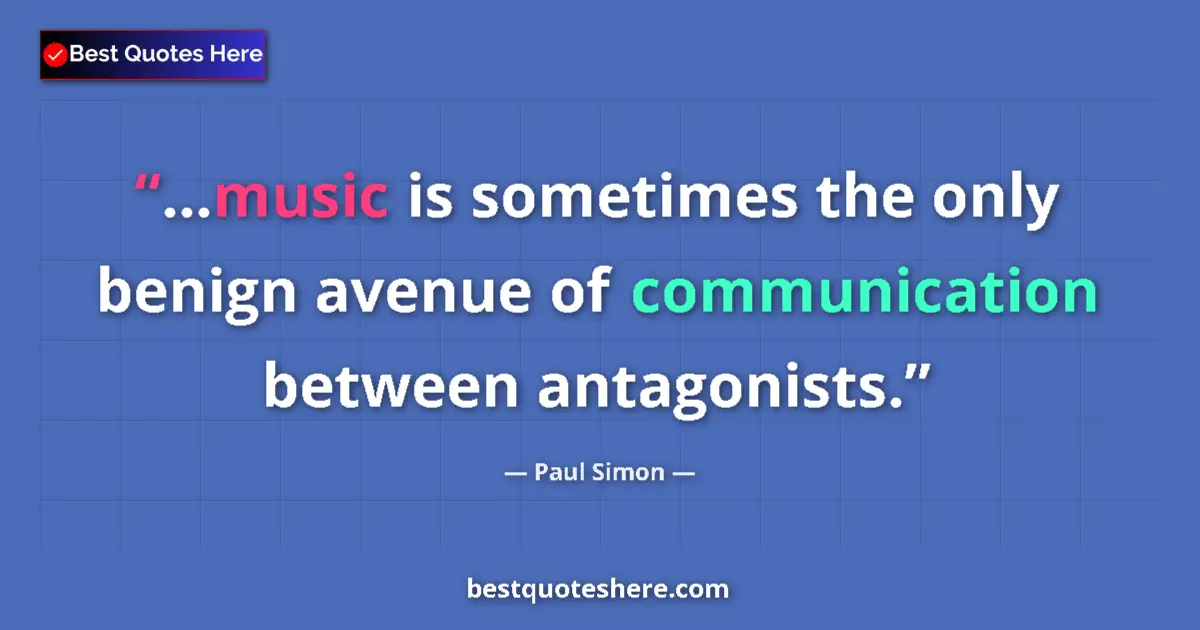 Quote by Paul Simon: ...music is sometimes the only benign avenue of communication between antagonists....