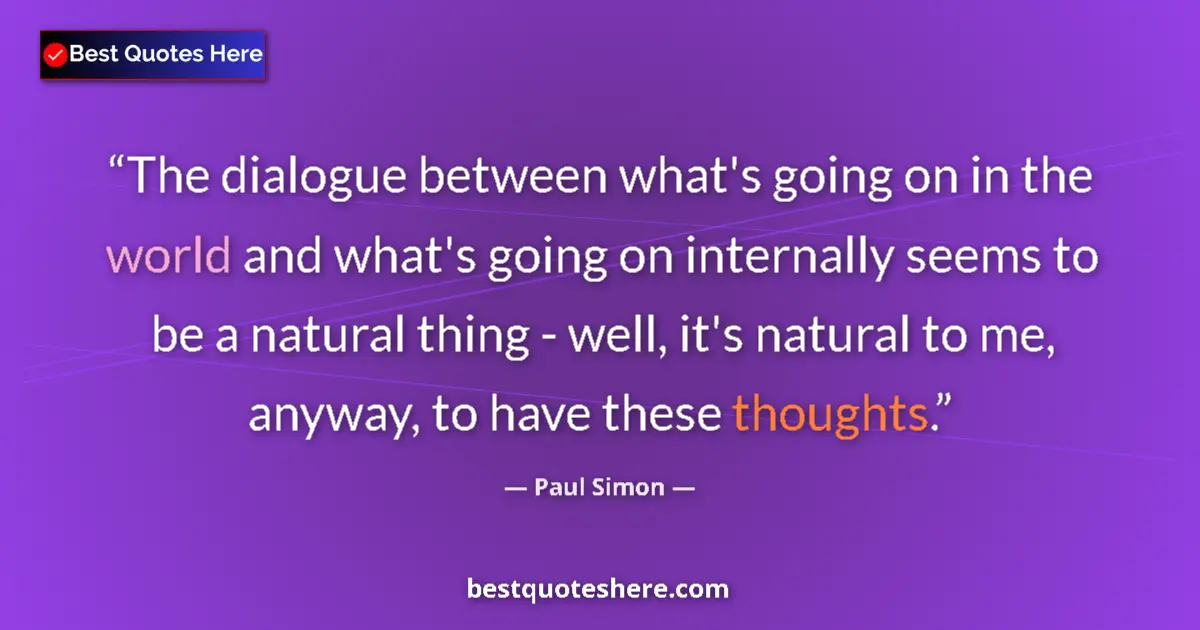 Quote by Paul Simon: The dialogue between what's going on in the world and what's going on internally seems to be a natur...