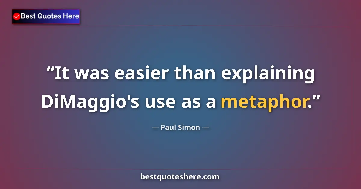 Quote by Paul Simon: It was easier than explaining DiMaggio's use as a metaphor....