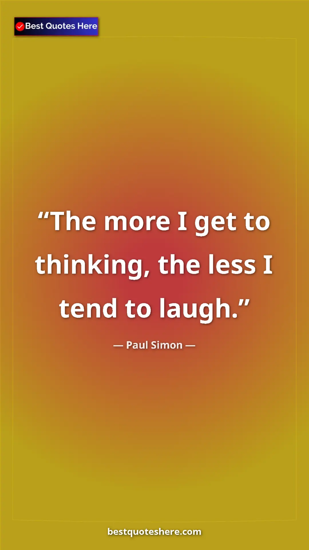 Pinterest quote poster by Paul Simon: "The more I get to thinking, the less I tend to laugh."
