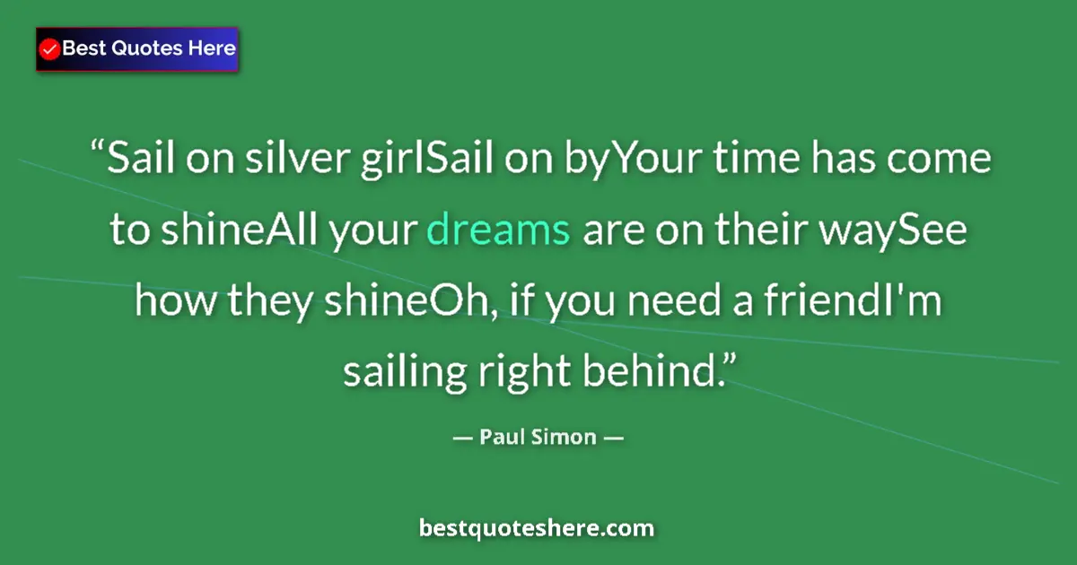 Quote by Paul Simon: Sail on silver girlSail on byYour time has come to shineAll your dreams are on their waySee how they...