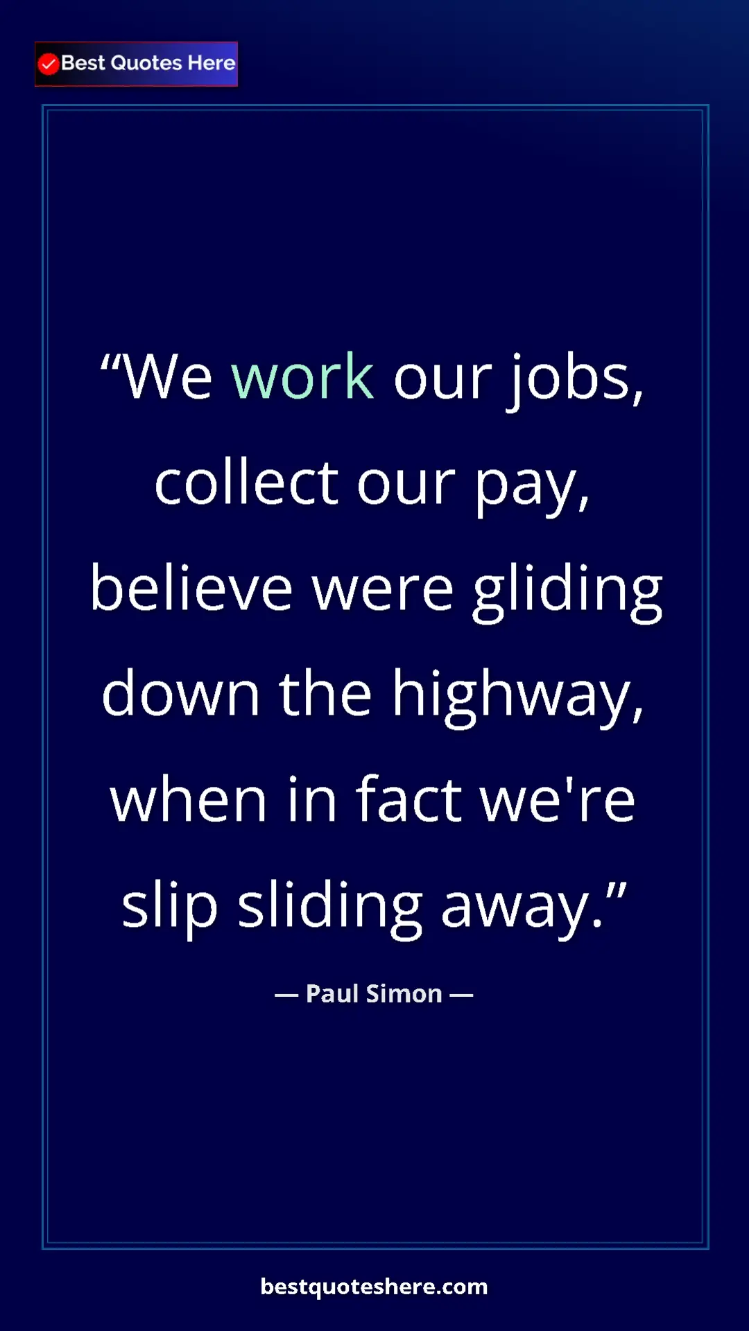 Pinterest quote poster by Paul Simon: "We work our jobs, collect our pay, believe were gliding..."