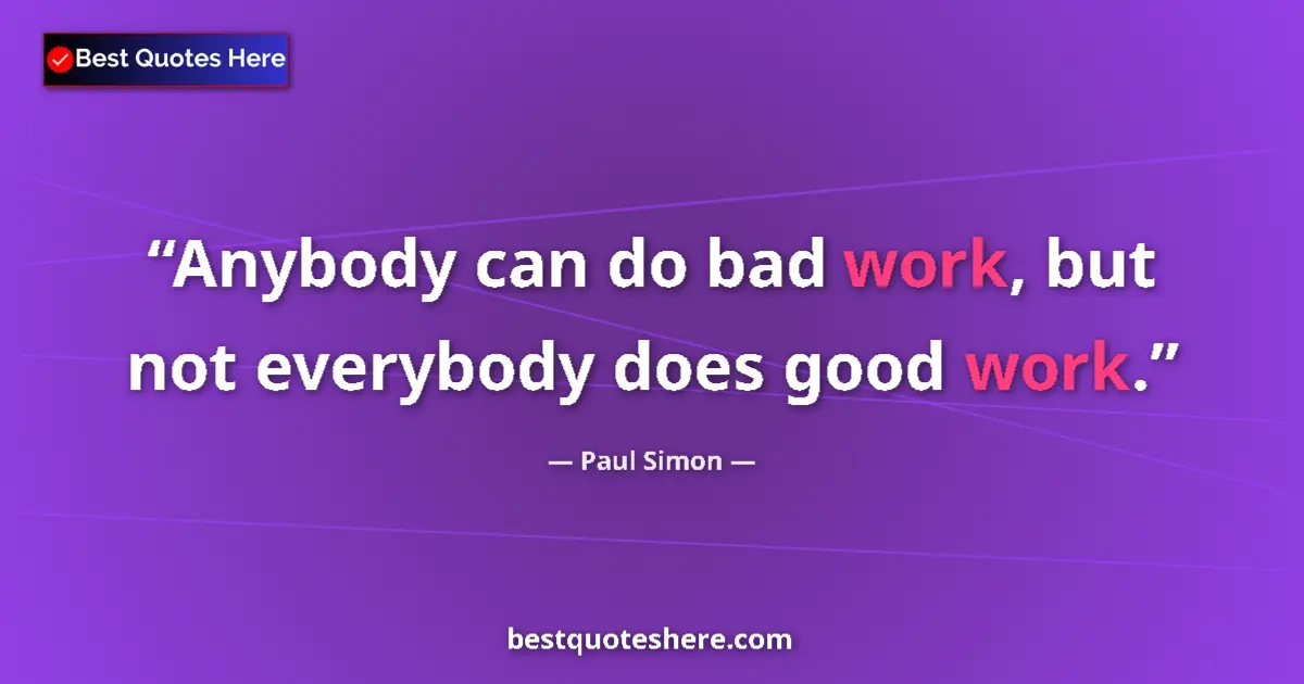 Quote by Paul Simon: Anybody can do bad work, but not everybody does good work....