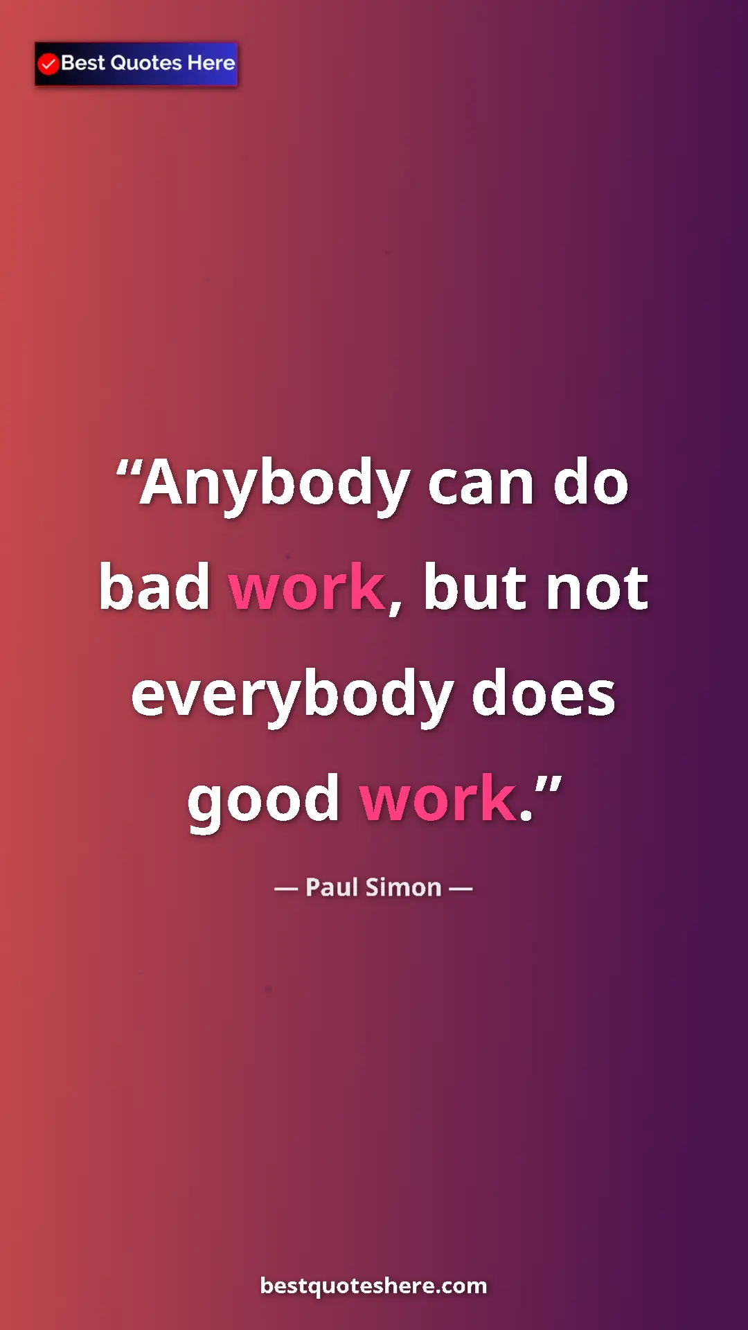 Pinterest quote poster by Paul Simon: "Anybody can do bad work, but not everybody does good work."