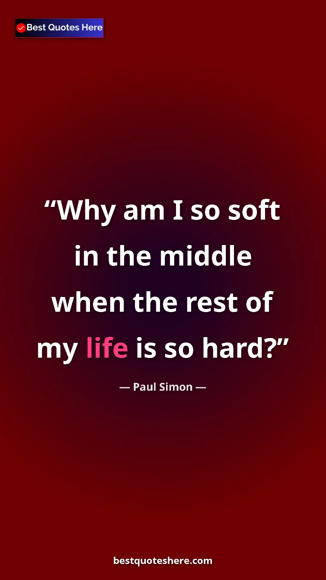 Pinterest quote poster by Paul Simon: "Why am I so soft in the middle when the rest of my life is..."