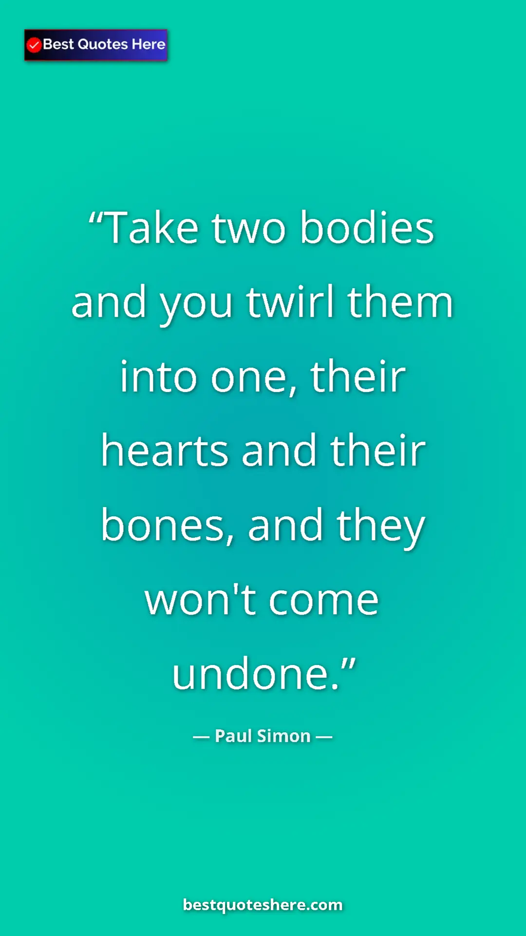 Pinterest quote poster by Paul Simon: "Take two bodies and you twirl them into one, their hearts..."