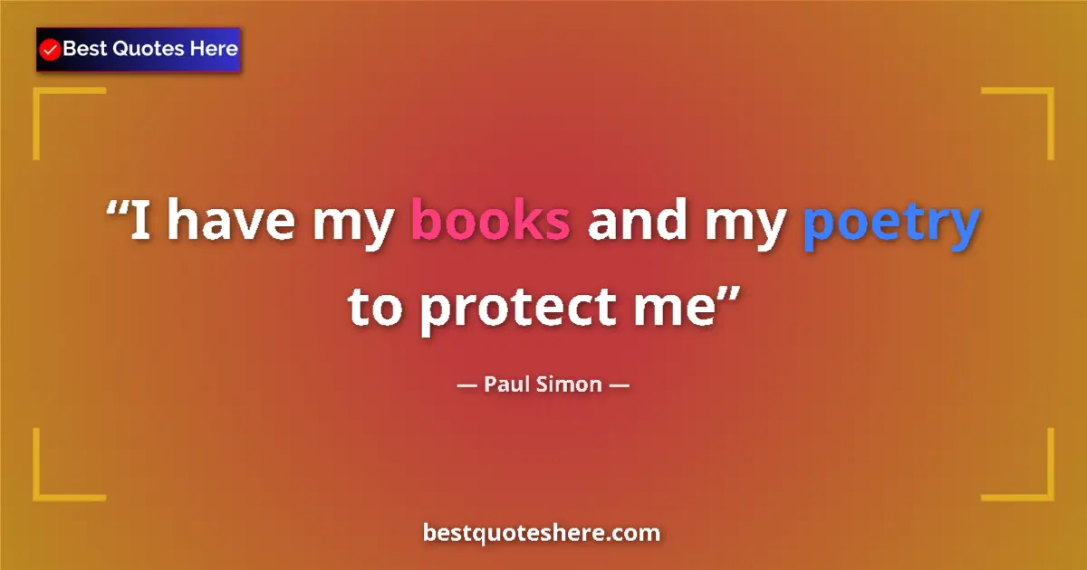 Quote by Paul Simon: I have my books and my poetry to protect me...