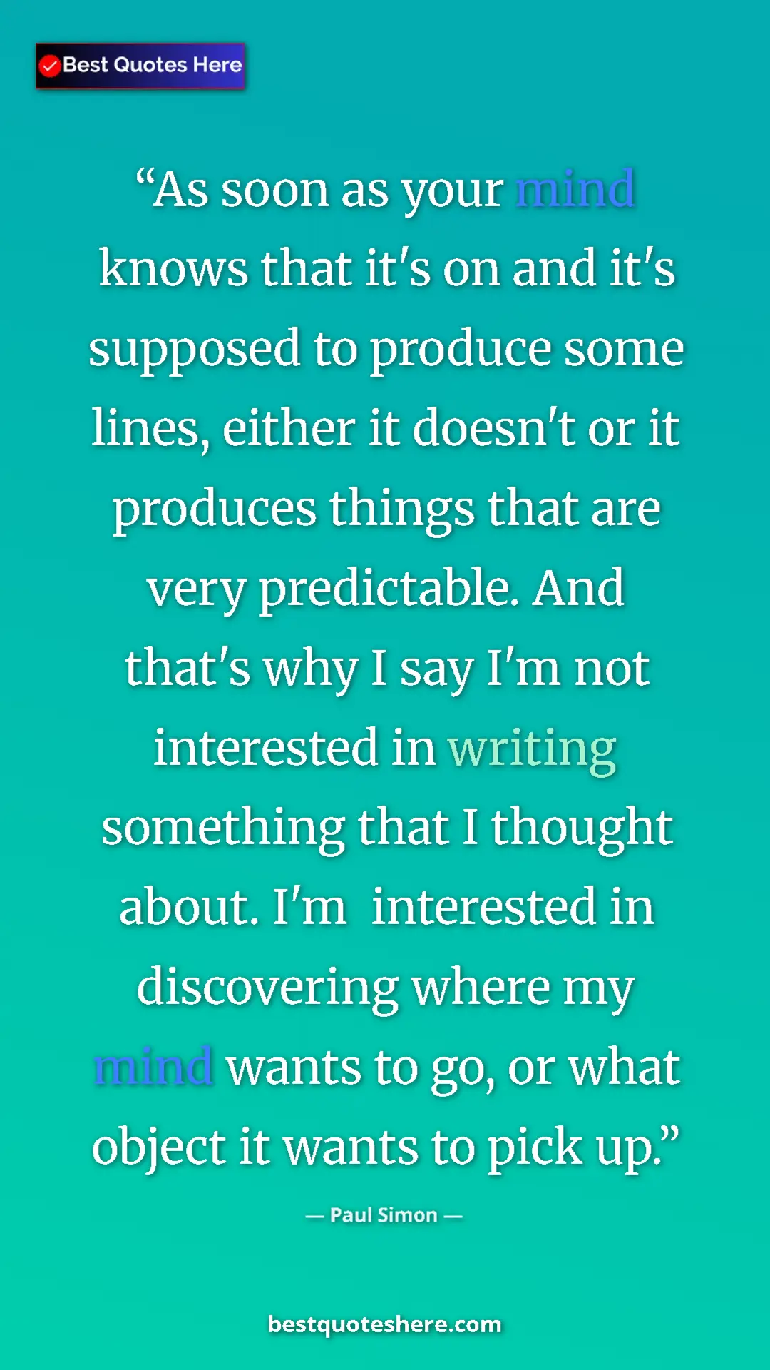 Paul Simon Quote Card: "As soon as your mind knows that it's on and it's supposed..." Pinterest quote poster by Paul Simon: "As soon as your mind knows that it's on and it's supposed..."