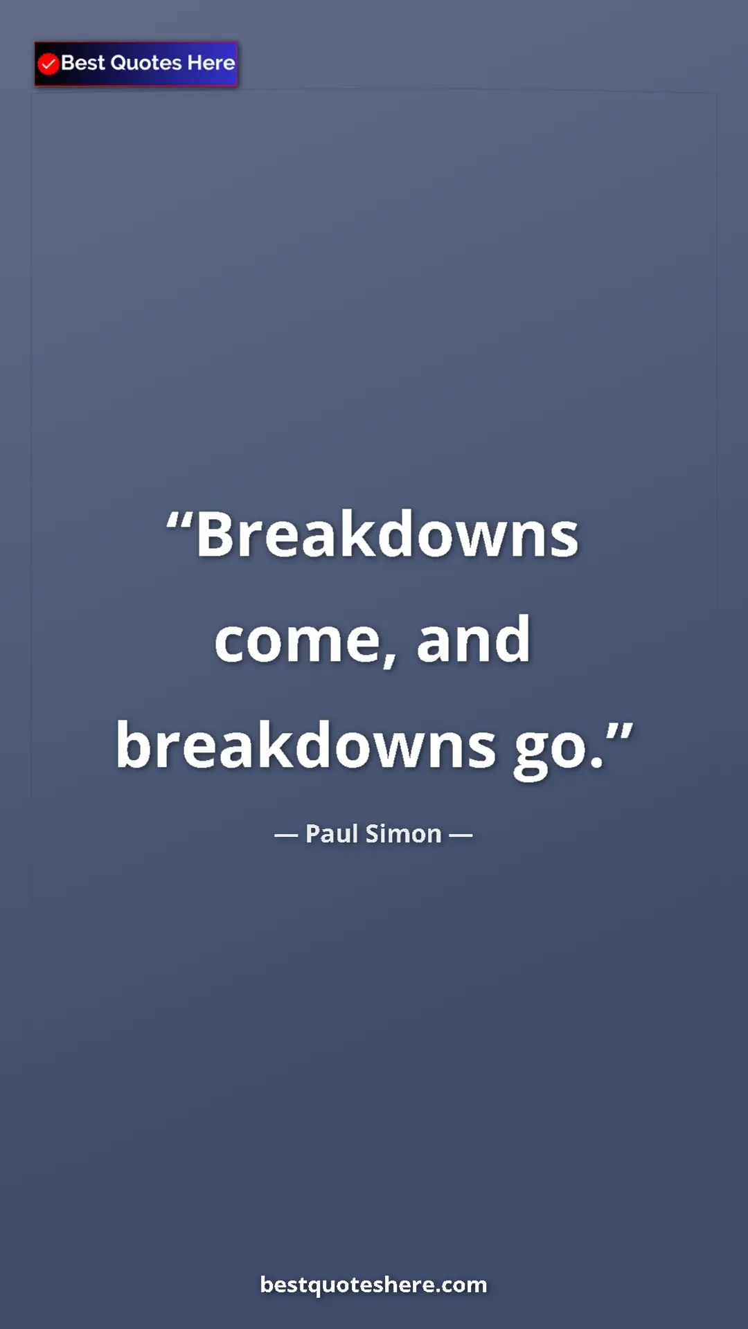 Pinterest quote poster by Paul Simon: "Breakdowns come, and breakdowns go."