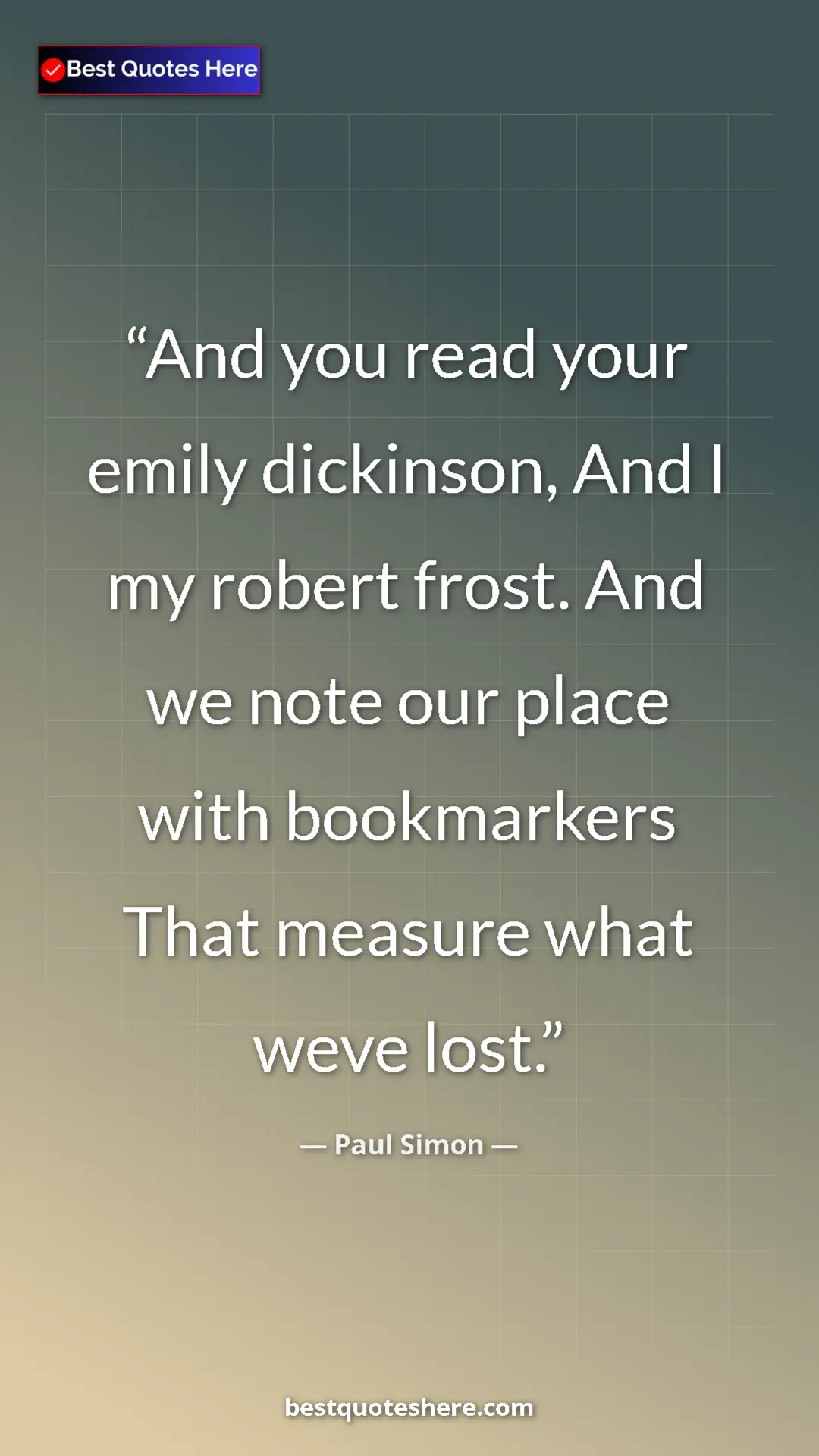Pinterest quote poster by Paul Simon: "And you read your emily dickinson, And I my robert frost. An"