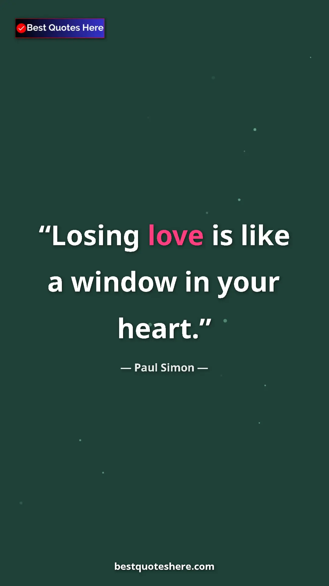 Pinterest quote poster by Paul Simon: "Losing love is like a window in your heart."