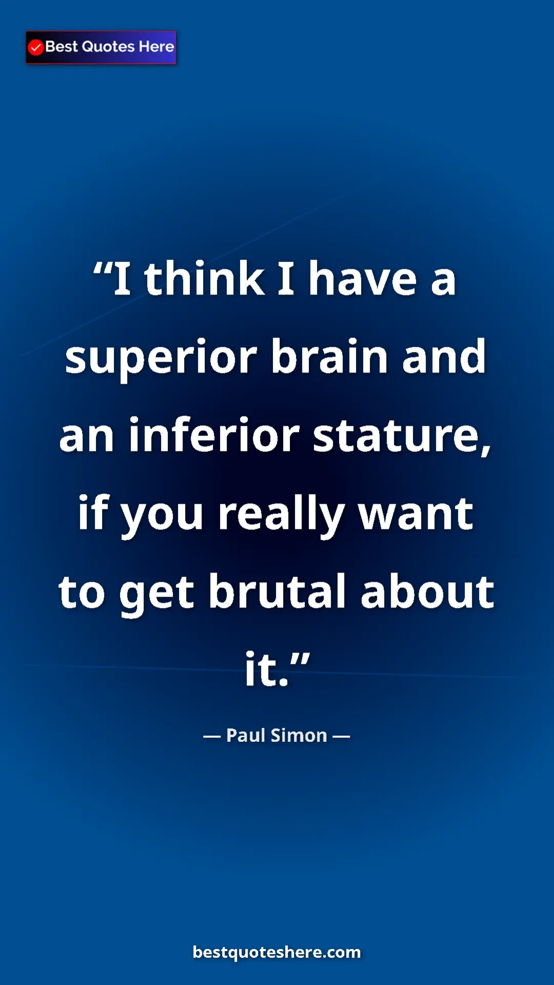 Paul Simon Quote Card: "I think I have a superior brain and an inferior stature, if..." Pinterest quote poster by Paul Simon: "I think I have a superior brain and an inferior stature, if..."