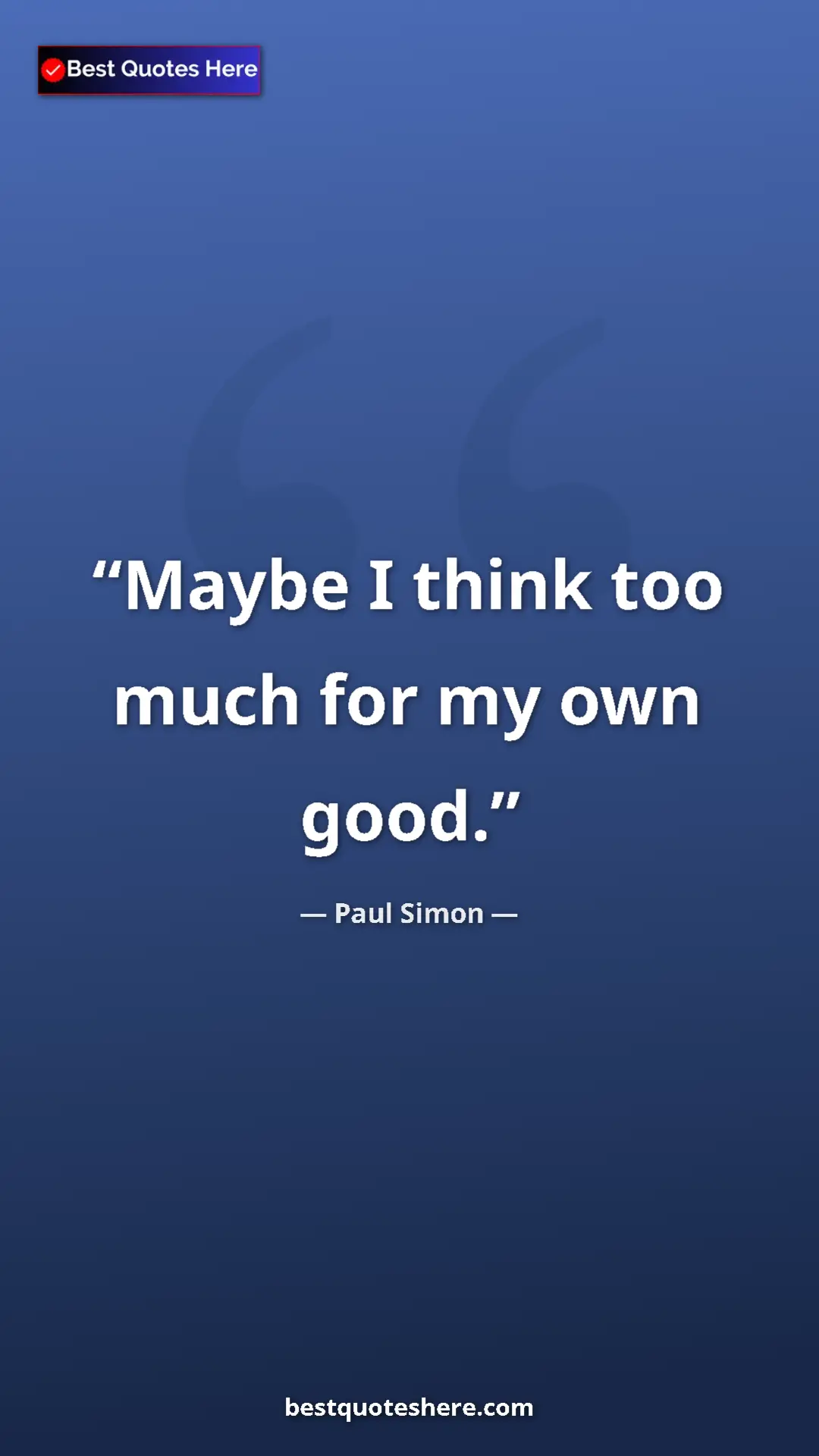 Pinterest quote poster by Paul Simon: "Maybe I think too much for my own good."