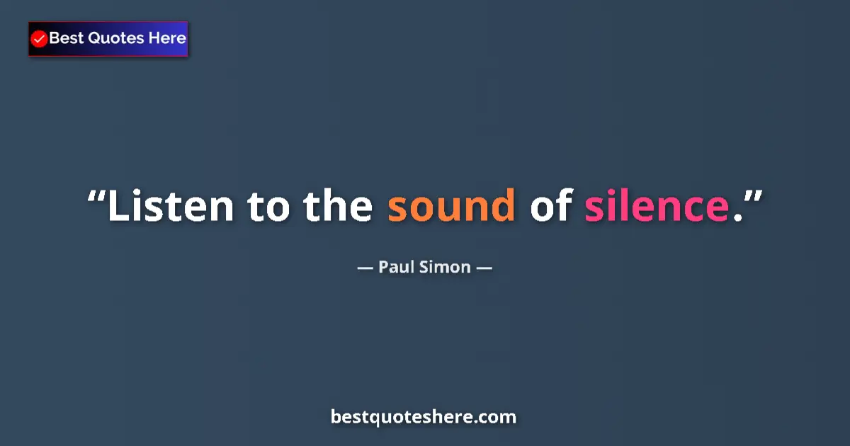 Quote by Paul Simon: Listen to the sound of silence....