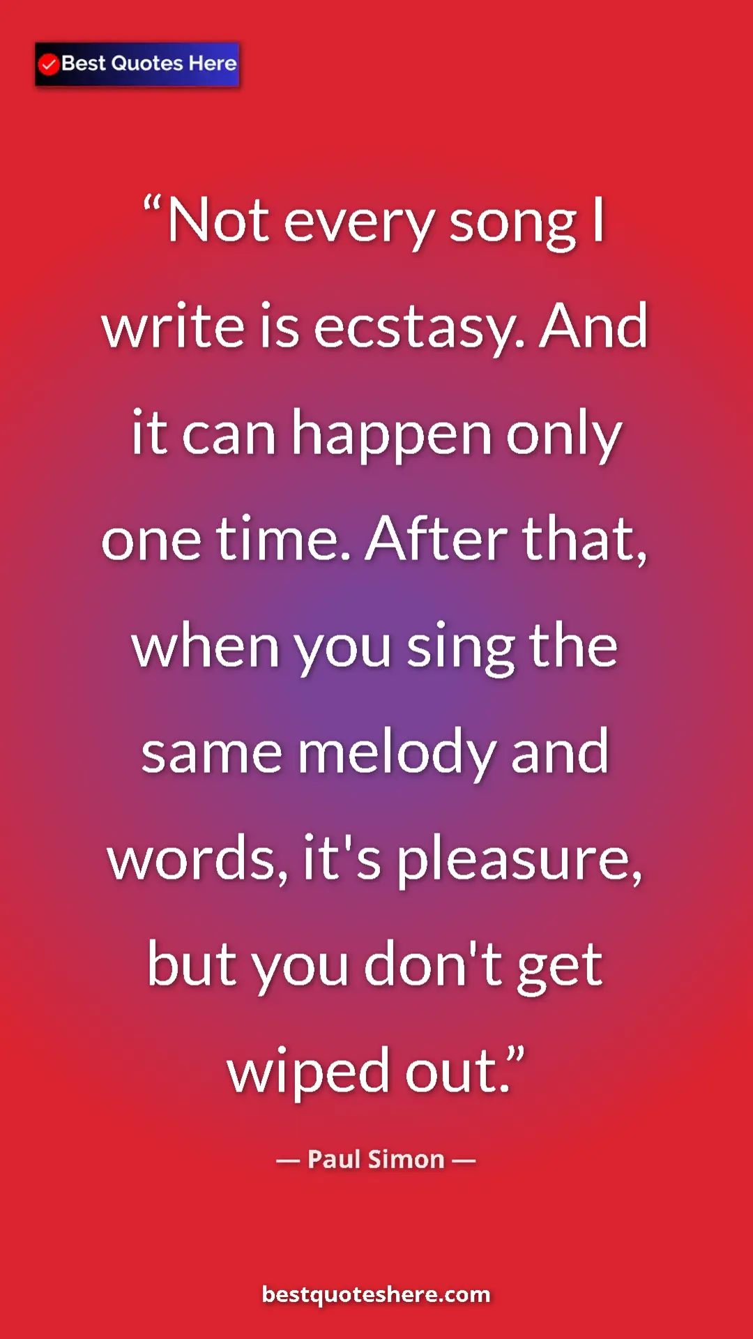 Pinterest quote poster by Paul Simon: "Not every song I write is ecstasy. And it can happen only..."