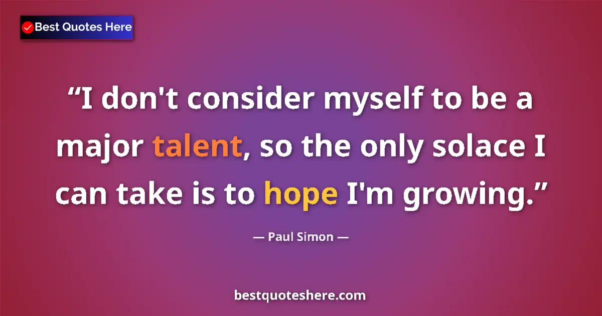 Quote by Paul Simon: I don't consider myself to be a major talent, so t