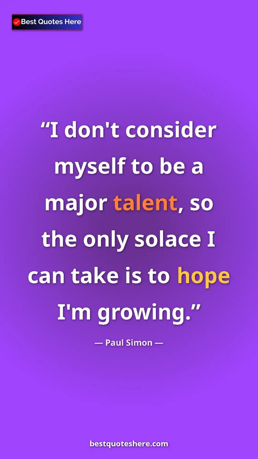 Pinterest quote poster by Paul Simon: "I don't consider myself to be a major talent, so the only..."