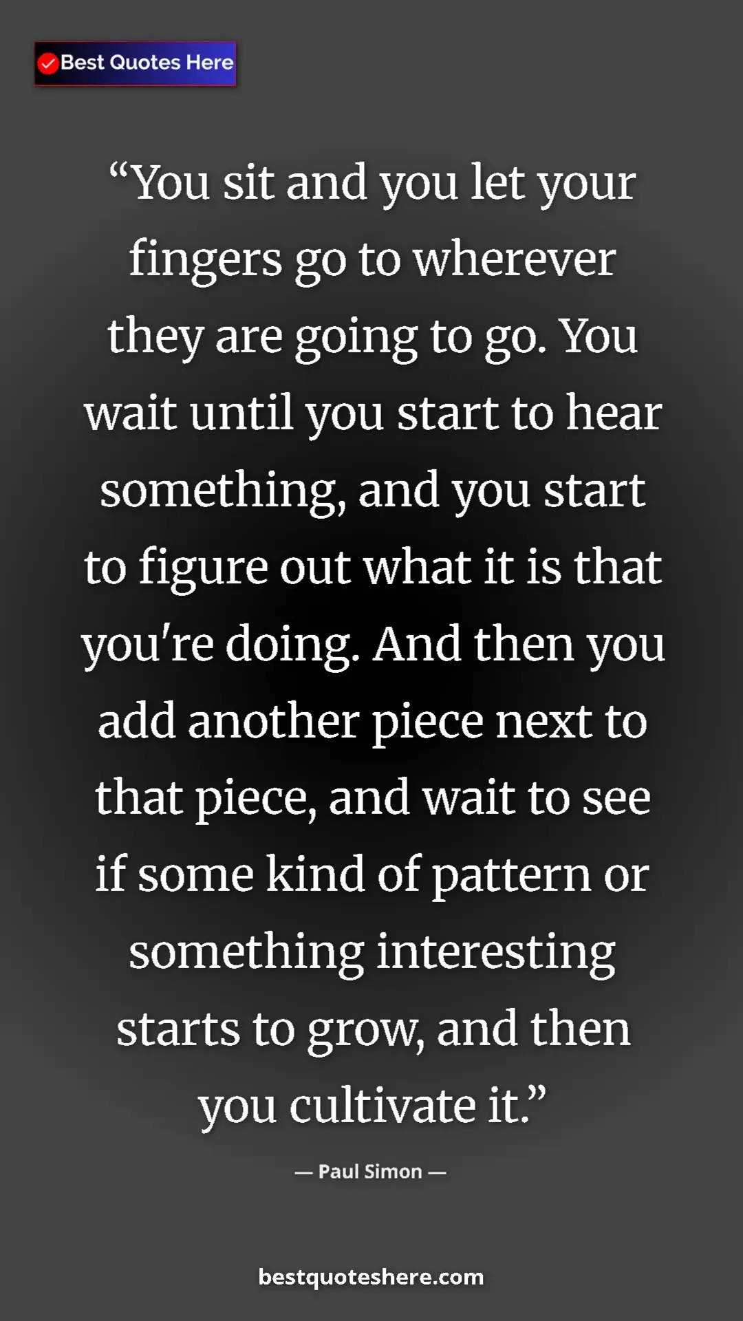 Pinterest quote poster by Paul Simon: "You sit and you let your fingers go to wherever they are..."